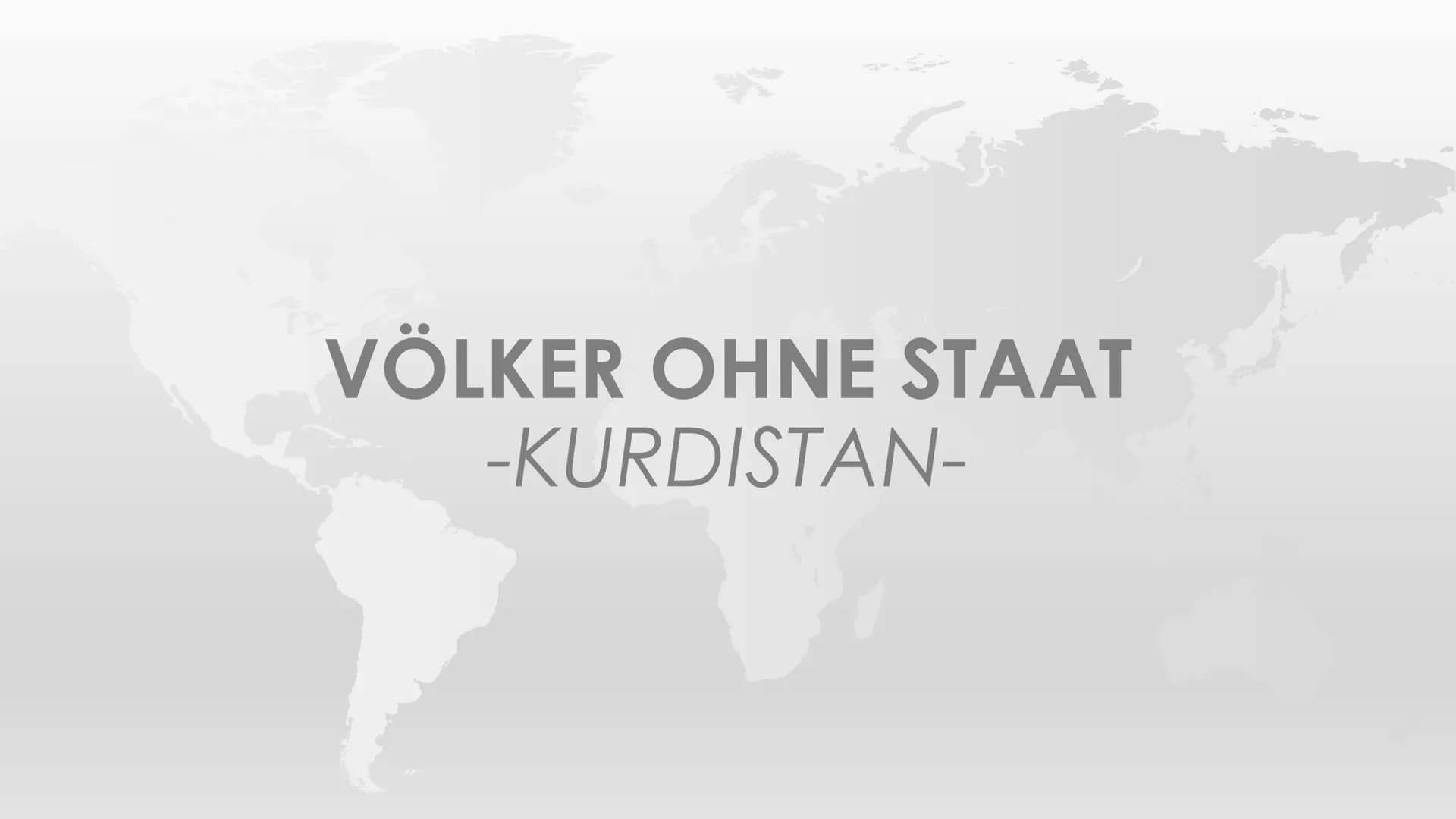 VÖLKER OHNE STAAT
Lucie, Antoina, Omjail Herr Wolf| GGK 1. Was braucht ein Staat?
2. Kurdistan
O Informationen
O Einteilung
O Ursprung und B