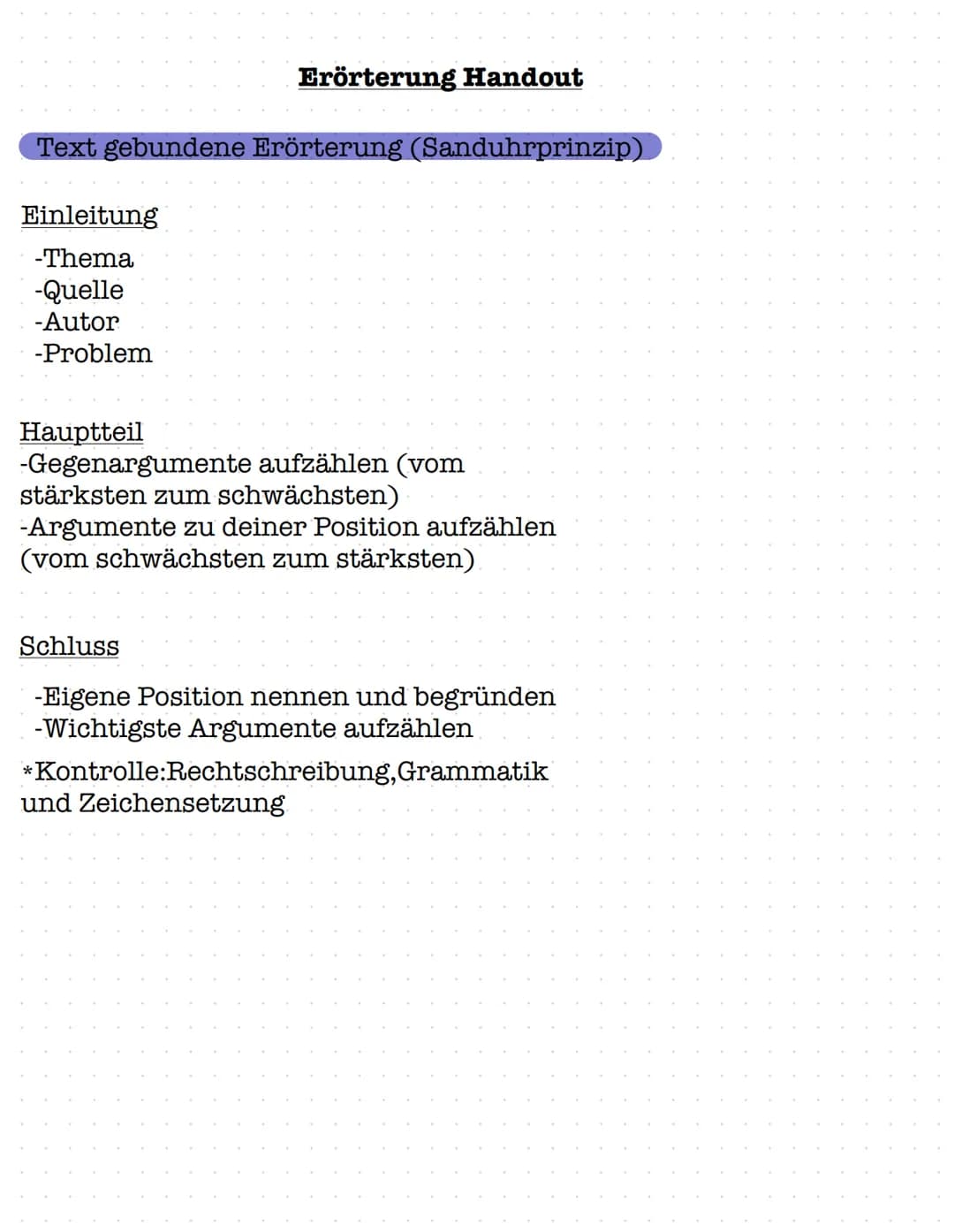 Erörterung Handout
Text gebundene Erörterung (Sanduhrprinzip)
Einleitung
-Thema
-Quelle
-Autor
-Problem
Hauptteil
-Gegenargumente aufzählen 