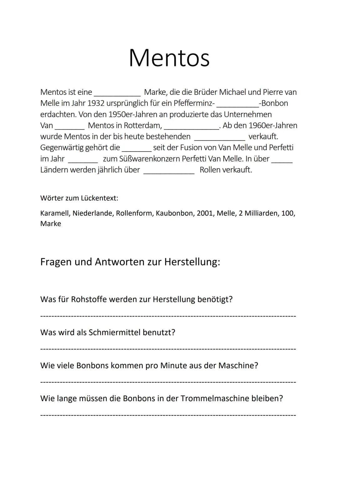 Mentos
Mentos ist eine Kaubonbon Marke, die die Brüder Michael und Pierre van
Melle im Jahr 1932 ursprünglich für ein Pfefferminz- Karamell 