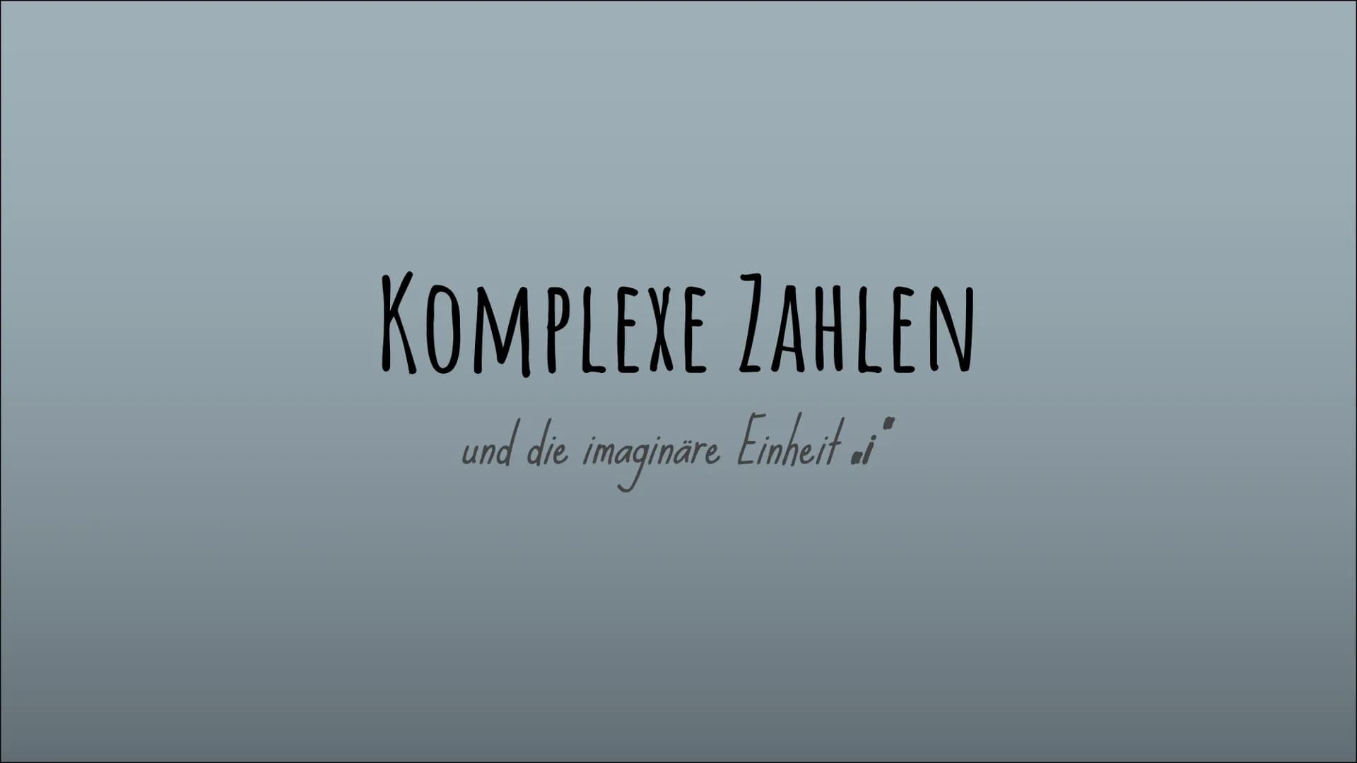 KOMPLEXE ZAHLEN
und die imaginäre Einheit „i” GLIEDERUNG
Definition komplexer Zahlen
Die imaginäre Einheit i
Notwendigkeit
Rechnen mit kompl