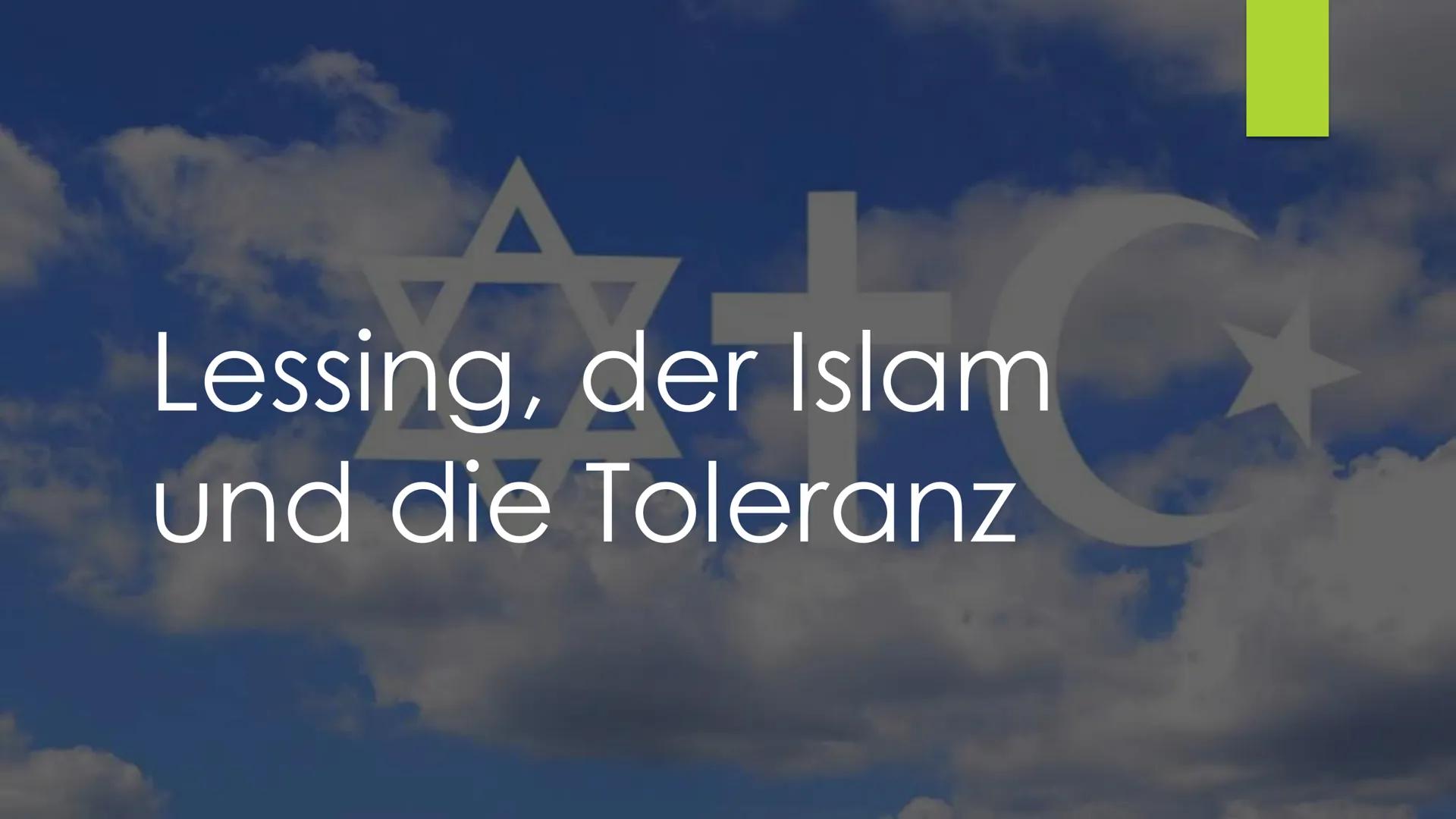 A
Lessing, der Islam
und die Toleranz Themen
Lessing und der Islam - ein aktuelles Thema
‣ Lessing und das Islambild der Aufklärung
"The tru
