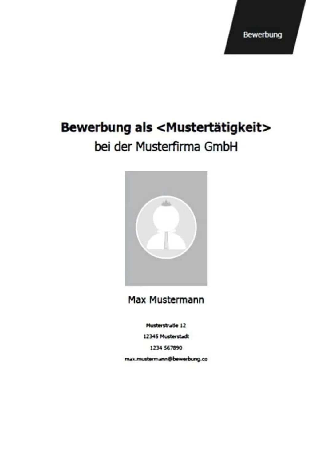 Bewerbung als <Mustertätigkeit>
bei der Musterfirma GmbH
Max Mustermann
Bewerbung
Musterstraße 12
12345 Musterstadt
1234 567890
max.musterma