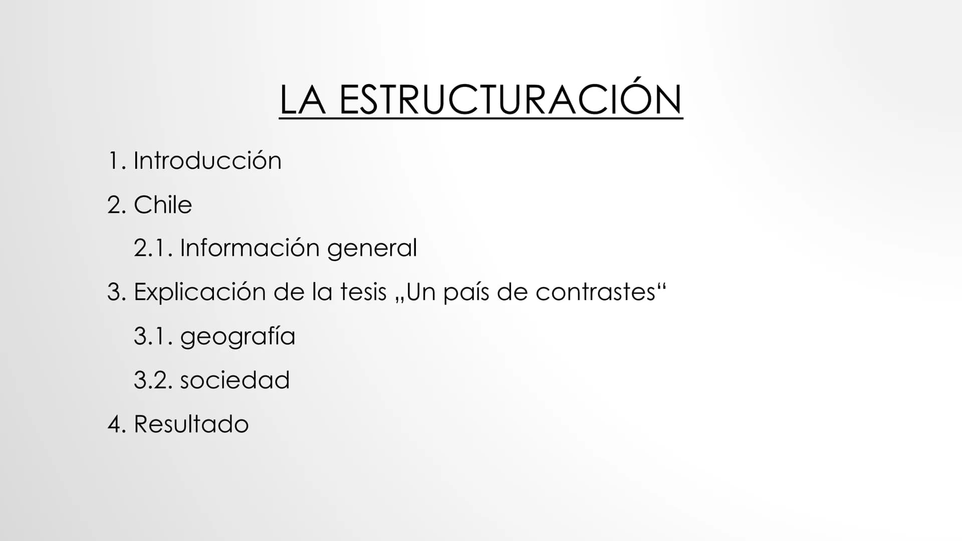   ■
CHILE
UN PAÍS DE CONTRASTES -
(8 LA ESTRUCTURACIÓN
1. Introducción
2. Chile
2.1. Información general
3. Explicación de la tesis ,,Un paí