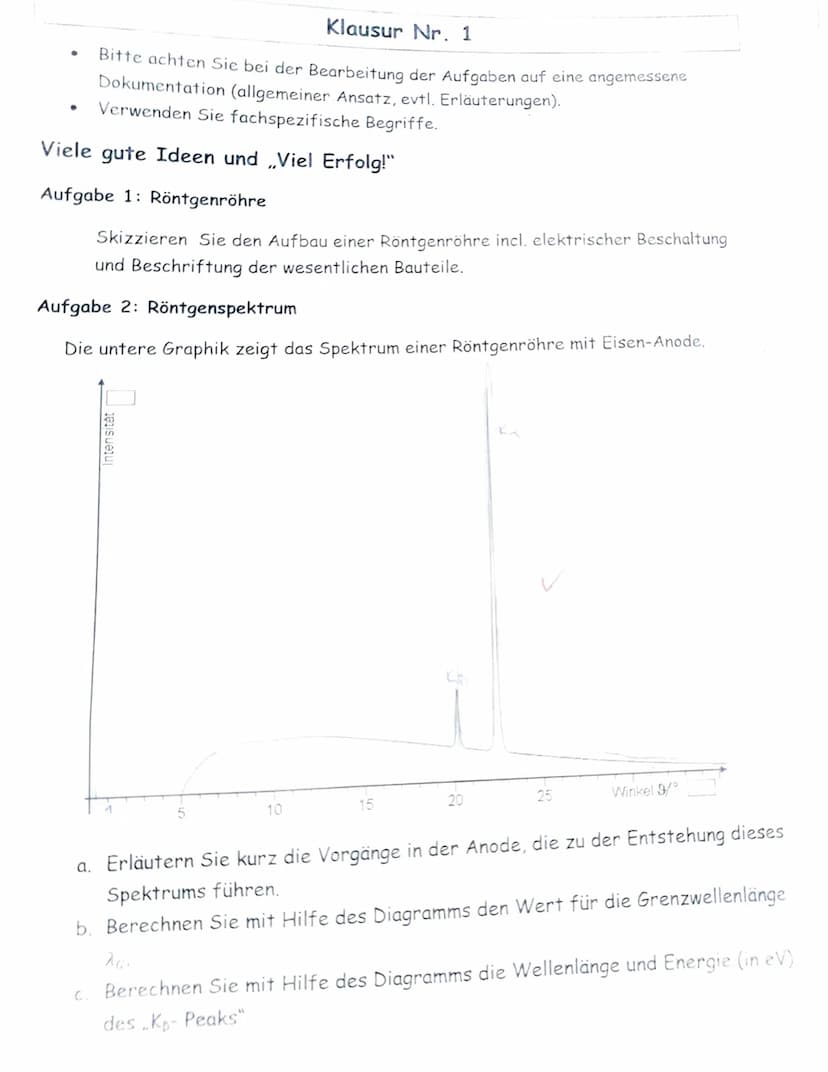 6/6
klausur Nr 2.
Aufgabe
Skizze :
1: Rontgenrohre
1331
Log
V Heiz 6,3V
Röntgenstrahlung.
Röntgenspektrum
1
Aufgabe 2: Röntgenspektrum
a) Vo