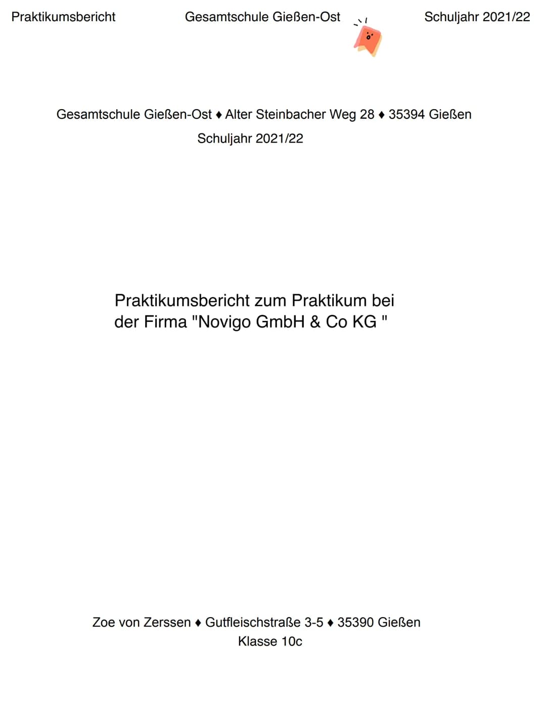 Praktikumsbericht
Gesamtschule Gießen-Ost
Gesamtschule Gießen-Ost Alter Steinbacher Weg 28 35394 Gießen
Schuljahr 2021/22
Praktikumsbericht 