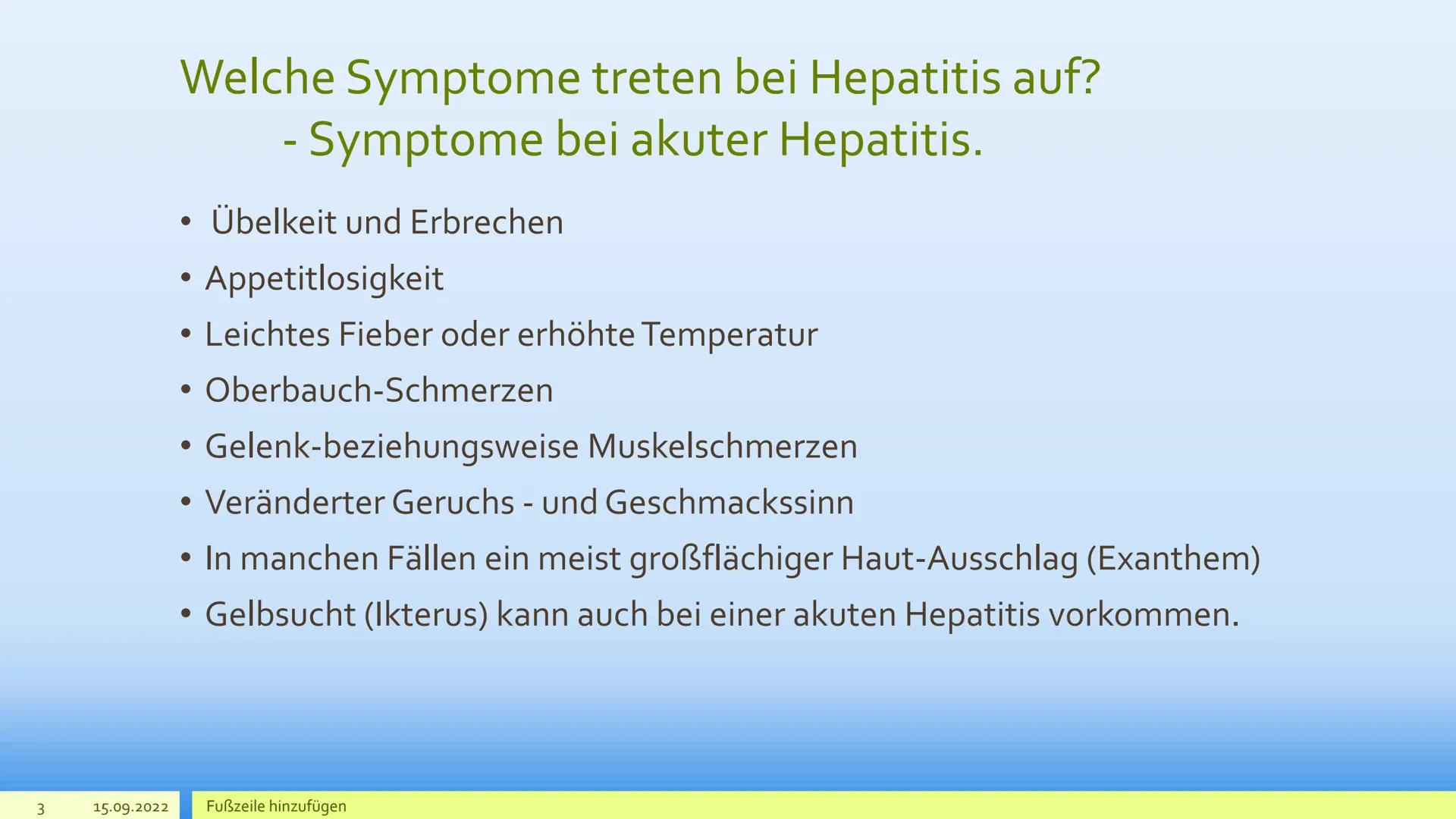 Hepatitis 2
15.09.2022
Was ist Hepatitis?
Entzündung an der Leber.
●
• Infektionen wie Viren, Giftstoffe, Medikamente oder Alkohol schädigen