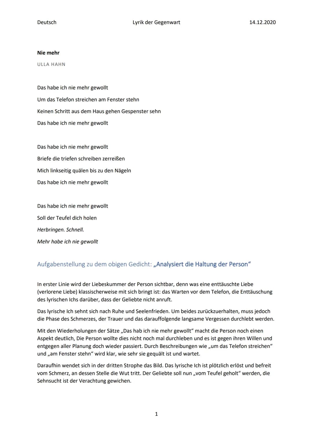 Deutsch
Nie mehr
ULLA HAHN
Das habe ich nie mehr gewollt
Um das Telefon streichen am Fenster stehn
Keinen Schritt aus dem Haus gehen Gespens