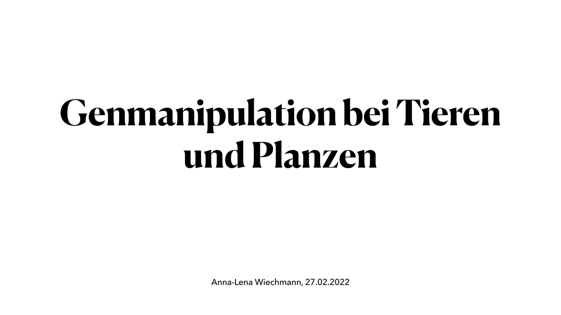 Genmanipulation bei Tieren
und Planzen
Anna-Lena Wiechmann, 27.02.2022 Definition Genmanipulation
• Was ist Gentechnik?
Geschichte der Gente