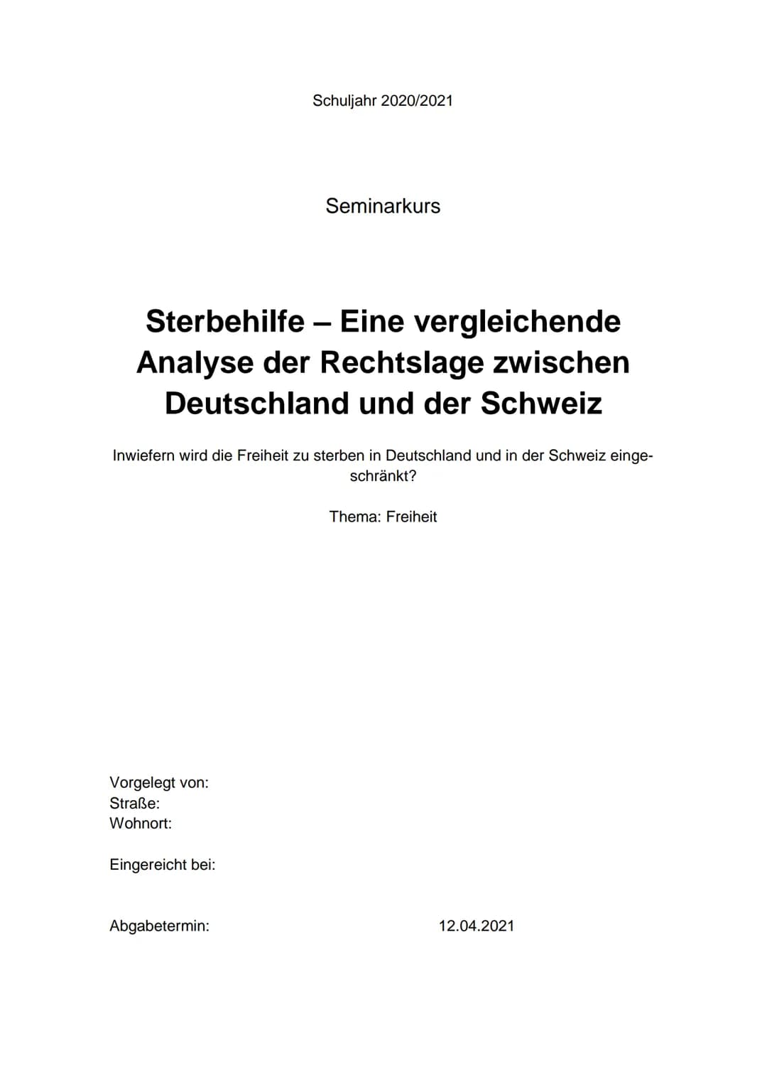 Sterbehilfe - Eine vergleichende
Analyse der Rechtslage zwischen
Deutschland und der Schweiz
Vorgelegt von:
Straße:
Wohnort:
Schuljahr 2020/