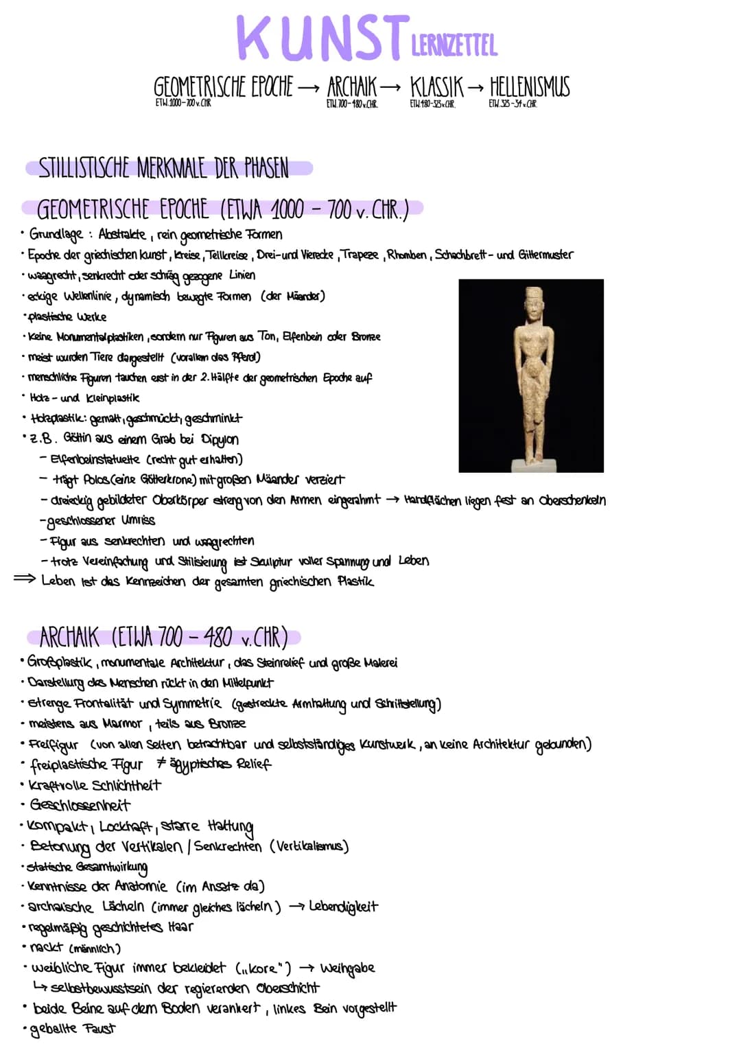 KUNST LERNZETTEL
GEOMETRISCHE EPOCHE → ARCHAIK → KLASSIK → HELLENISMUS
ETW.1000-700 v.CHR
ETW.700-480 v.CHR.
ETH 180-323 CHR
ETW. 325-34v.CH