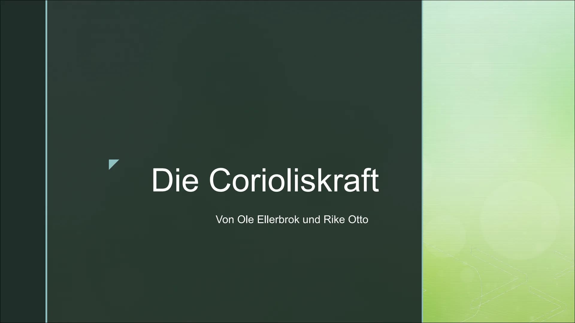 Die Corioliskraft
Von Ole Ellerbrok und Rike Otto Was ist die Corioliskraft
eigentlich?
Die Corioliskraft ist eine Trägheitskraft. In einem 
