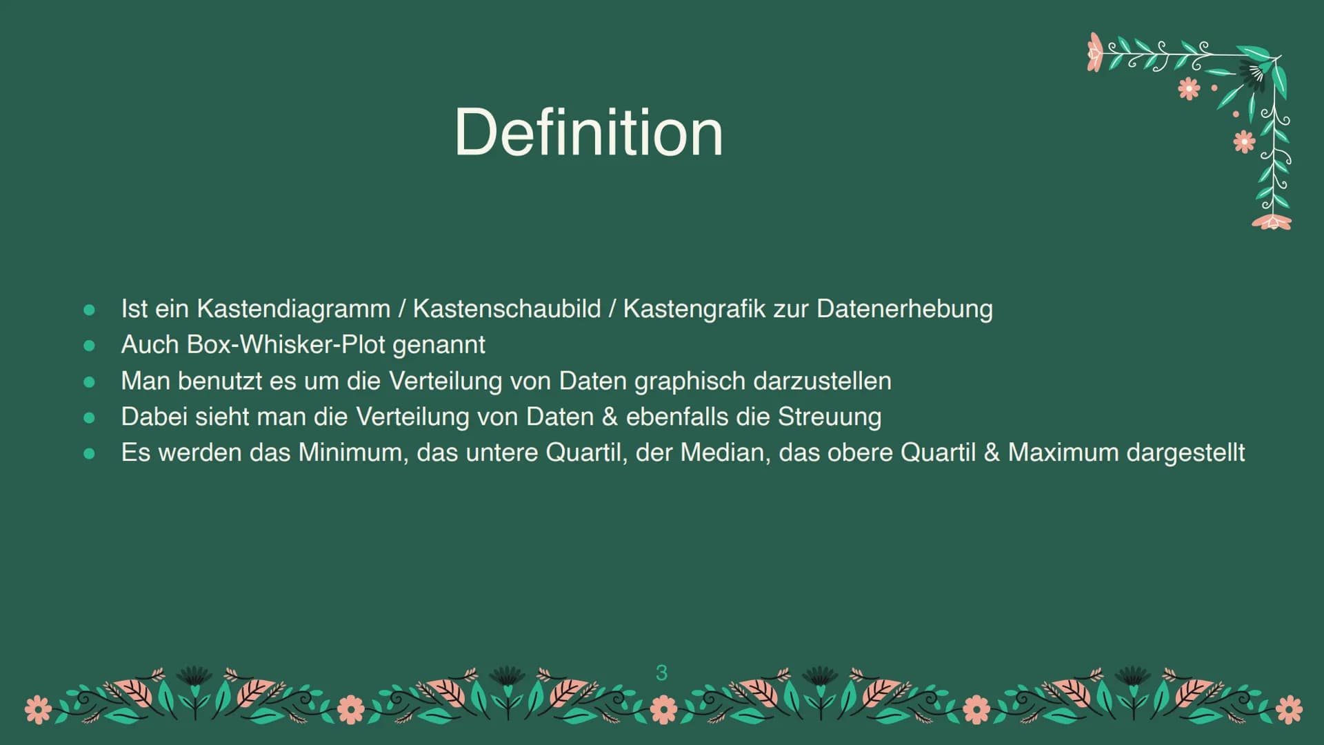 Boxplots
Eine Präsentation von Victoria & Charlotte
1 Definition
Erklärung
Vergleich
Zusammenfassung
Quellen
Gliederung
2 Ist ein Kastendiag
