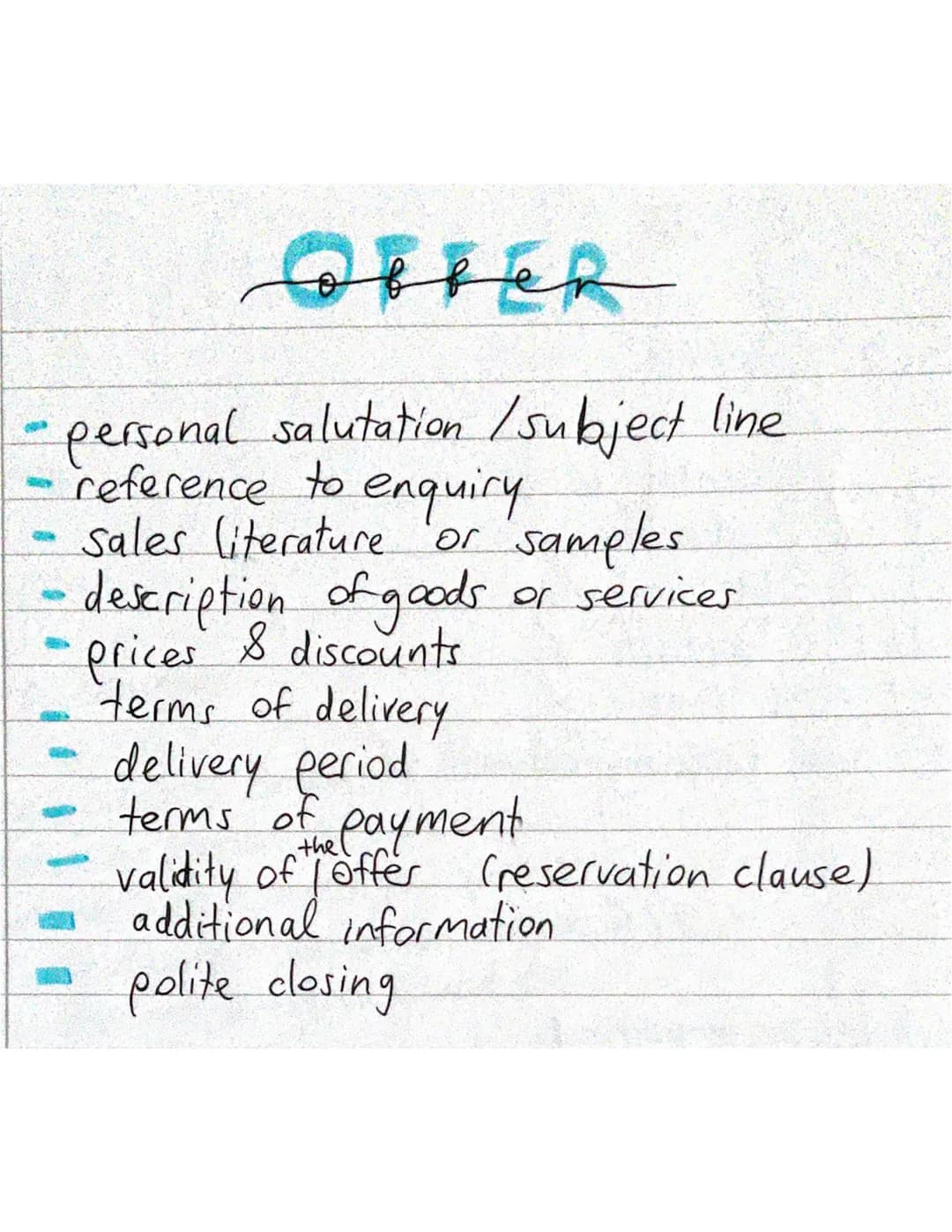 OFFER
- personal salutation / subject line
reference to enquiry.
sales literature or samples.
or services
description of goods
• prices & di