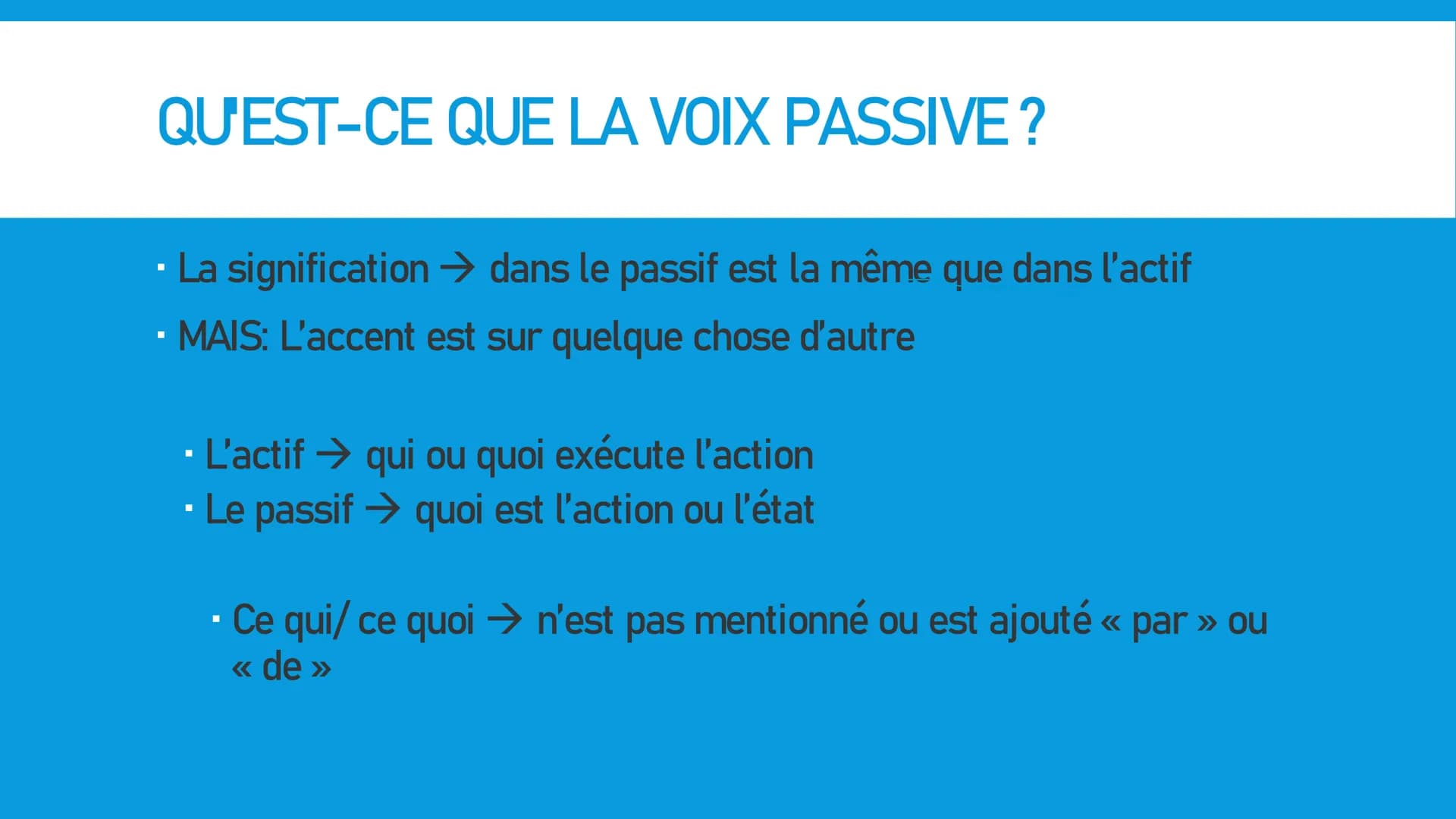 PASSIF / VOIX PASSIVE Qu'est-ce que la voix passive ?
La signification dans le passif est la même que dans l'actif
MAIS: L'accent est sur qu