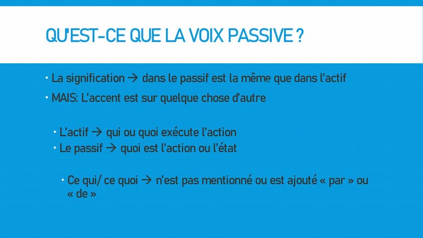 PASSIF / VOIX PASSIVE Qu'est-ce que la voix passive ?
La signification dans le passif est la même que dans l'actif
MAIS: L'accent est sur qu