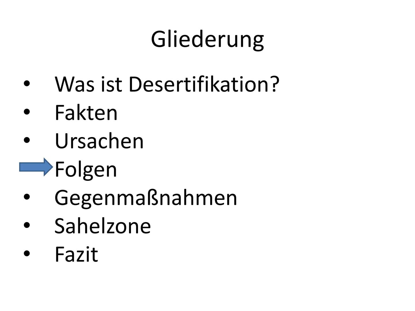 Was könnte hier passiert sein? Desertifikation Gliederung
Was ist Desertifikation?
Fakten
Ursachen
Folgen
Gegenmaßnahmen
Sahelzone
Fazit Was