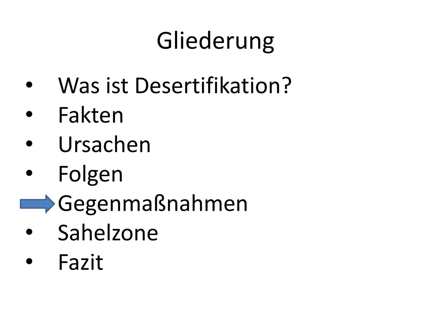 Was könnte hier passiert sein? Desertifikation Gliederung
Was ist Desertifikation?
Fakten
Ursachen
Folgen
Gegenmaßnahmen
Sahelzone
Fazit Was