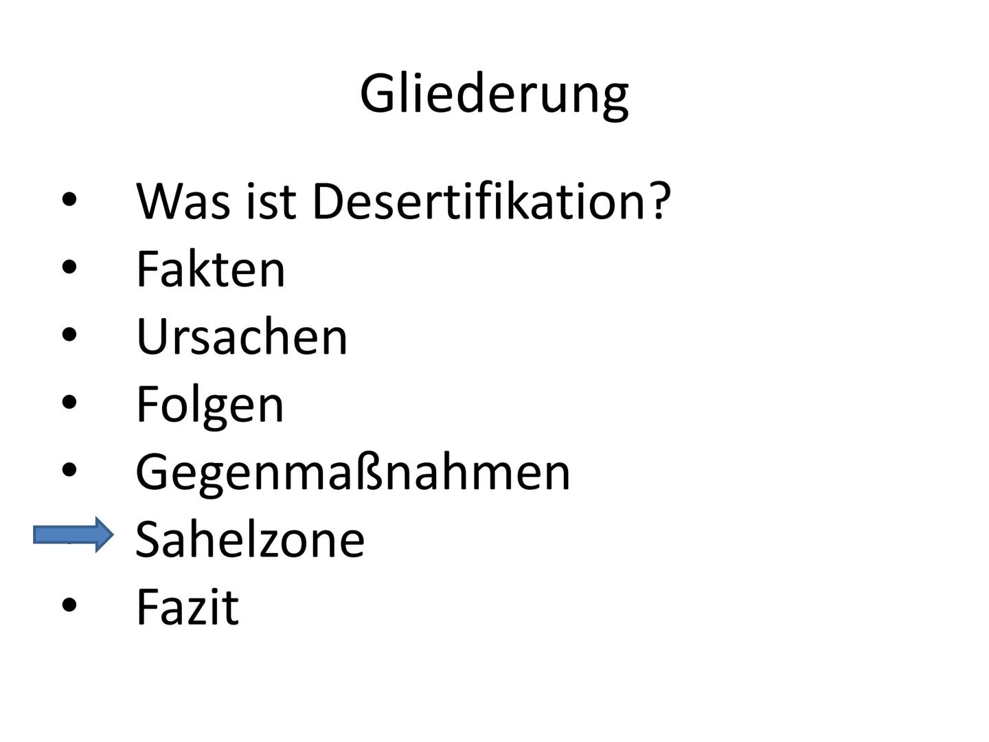 Was könnte hier passiert sein? Desertifikation Gliederung
Was ist Desertifikation?
Fakten
Ursachen
Folgen
Gegenmaßnahmen
Sahelzone
Fazit Was