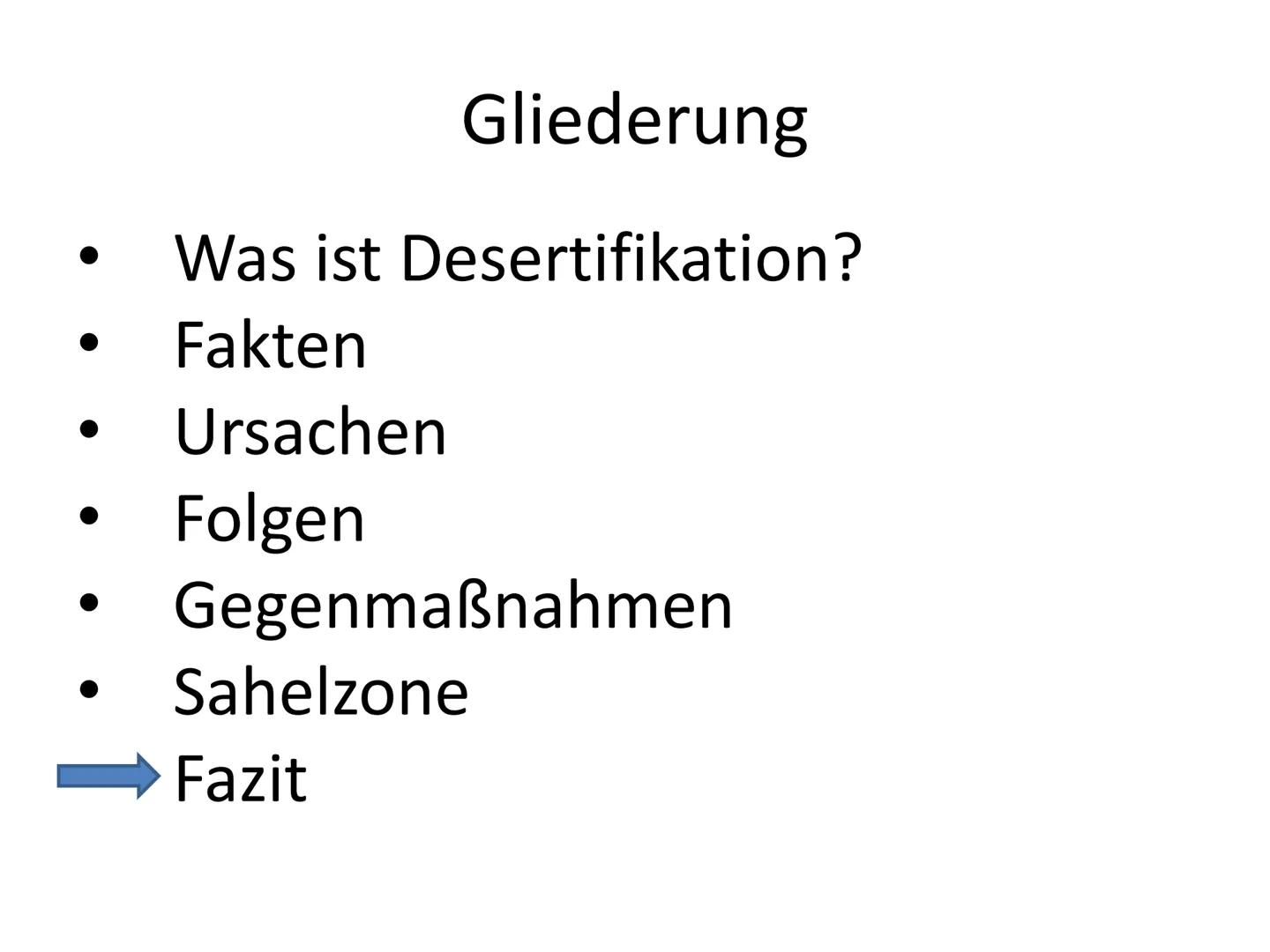 Was könnte hier passiert sein? Desertifikation Gliederung
Was ist Desertifikation?
Fakten
Ursachen
Folgen
Gegenmaßnahmen
Sahelzone
Fazit Was