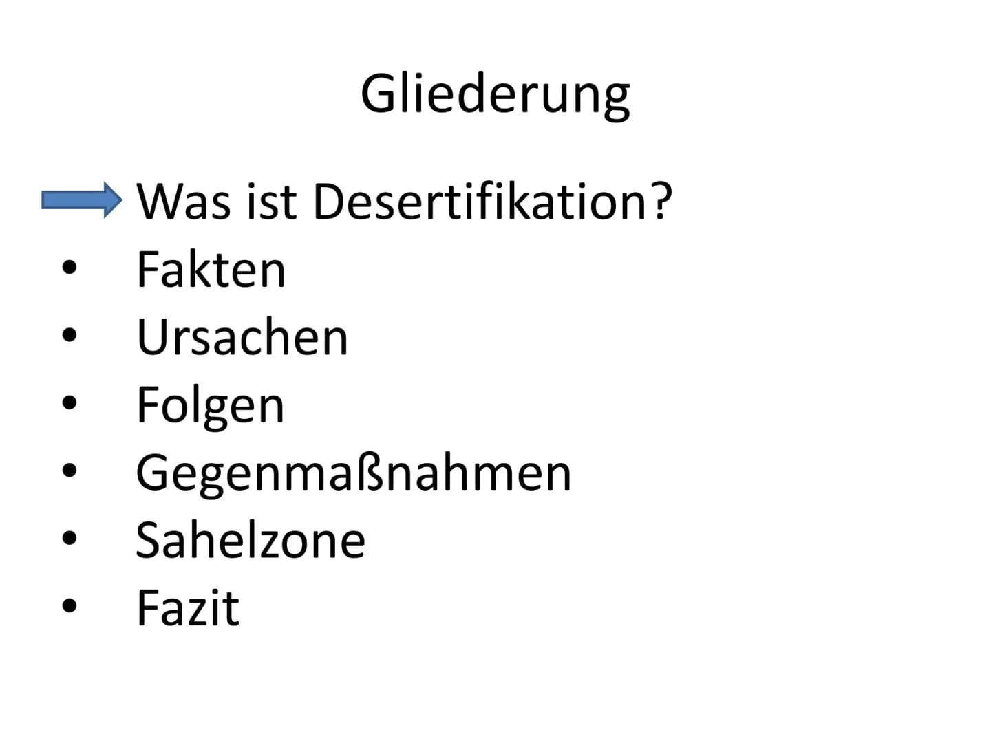 Was könnte hier passiert sein? Desertifikation Gliederung
Was ist Desertifikation?
Fakten
Ursachen
Folgen
Gegenmaßnahmen
Sahelzone
Fazit Was