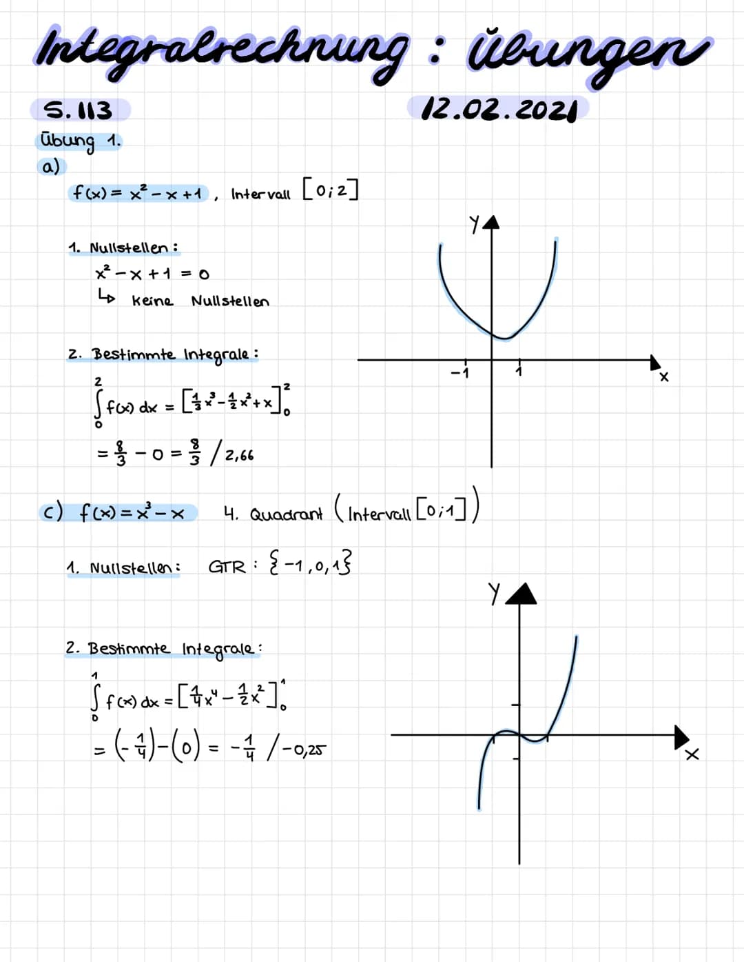 Integralrechnung: Übungen
5.113
übung 1.
a)
f(x) = x²-x+1, Intervall [0;2]
1. Nullstellen:
x²-x + 1 = 0
keine
Nullstellen.
2. Bestimmte Inte