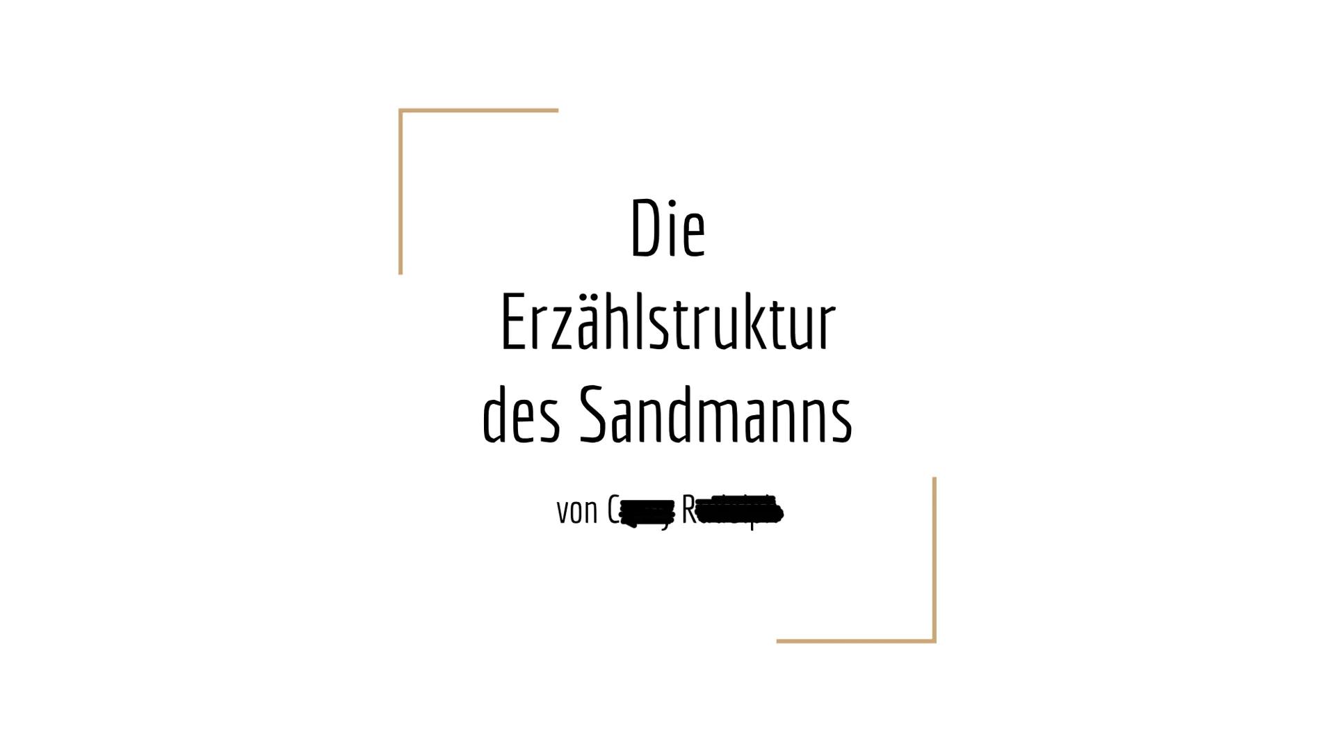 Die
Erzählstruktur
des Sandmanns
von C R # Gliederung

- Definition von *histoire* und *discours*

- Erzähler

- Erläuterung der drei Briefe