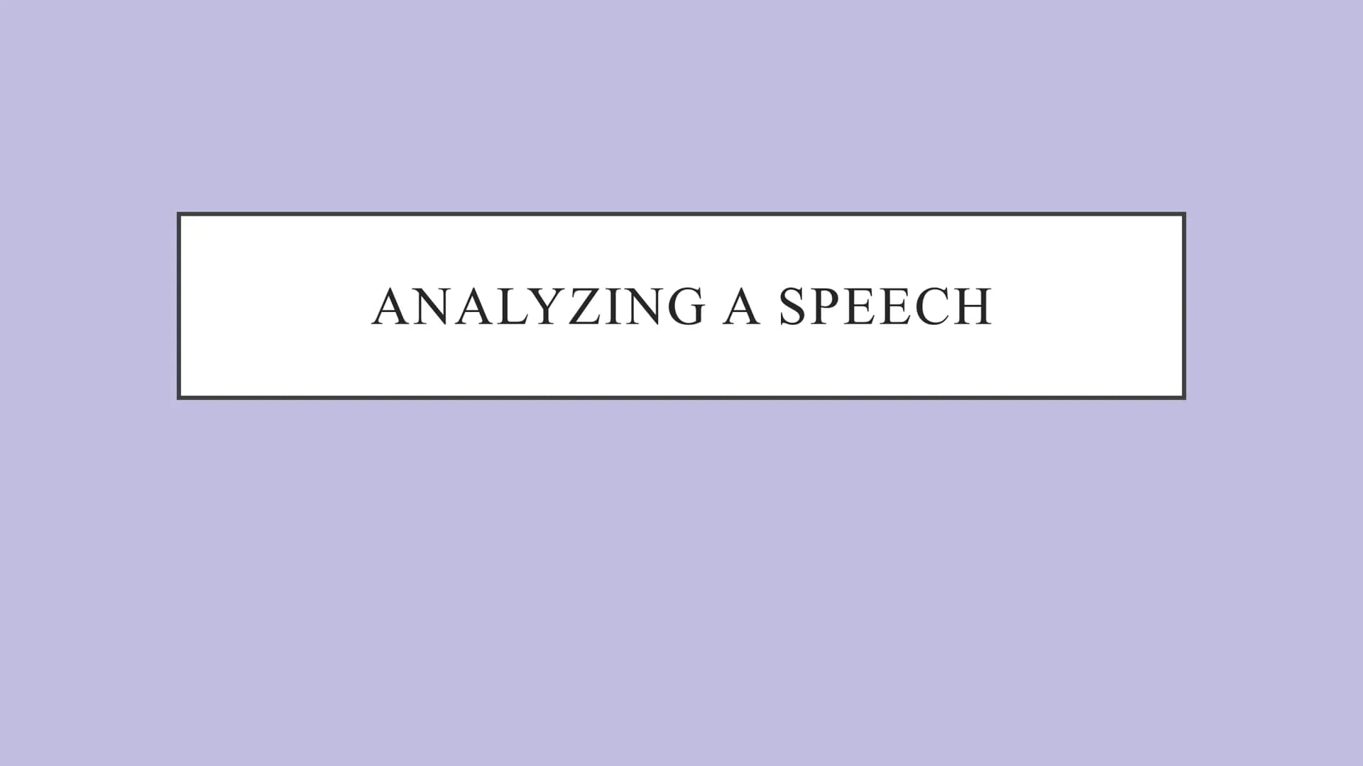 ANALYZING A SPEECH How to analyze a speech:
1. Read the task: What is expected (e.g. stylistic devices/ argumentative techniques/ author's
i
