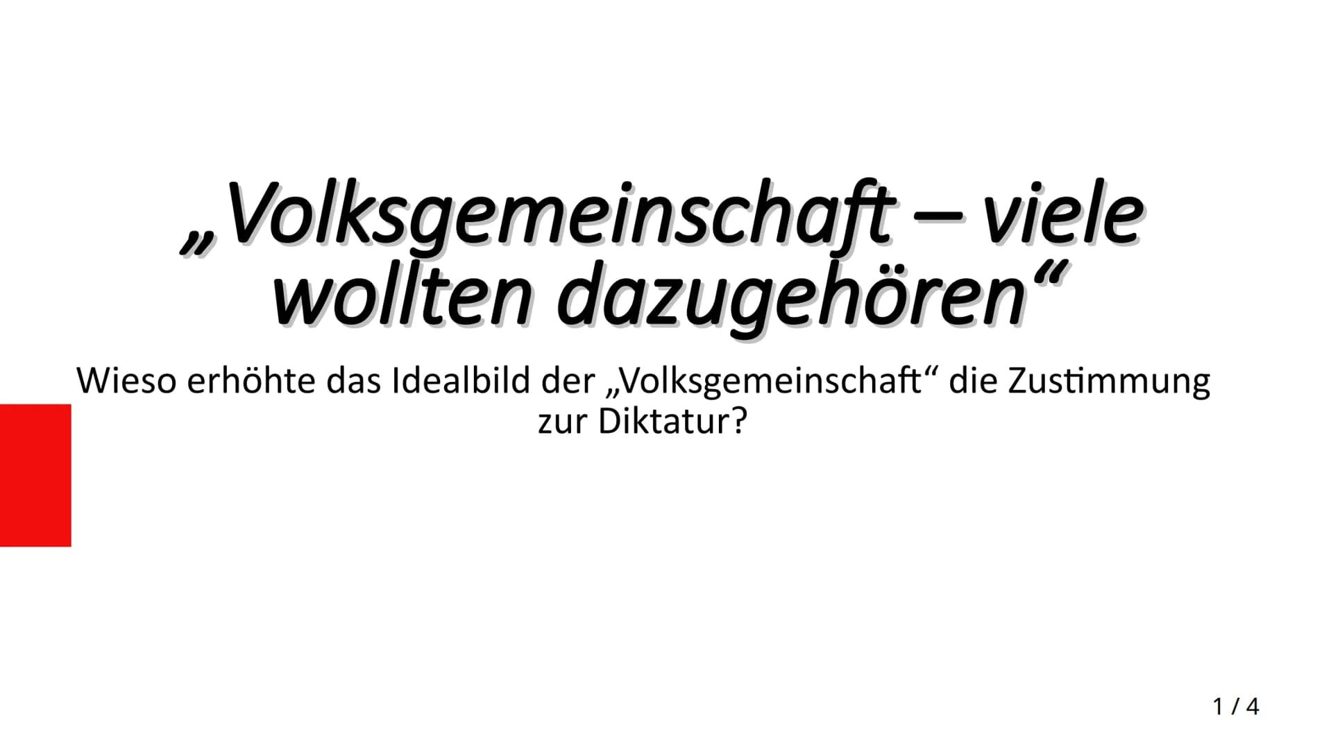 ,,Volksgemeinschaft - viele
wollten dazugehören"
Wieso erhöhte das Idealbild der ,,Volksgemeinschaft" die Zustimmung
zur Diktatur?
1/4 Defin