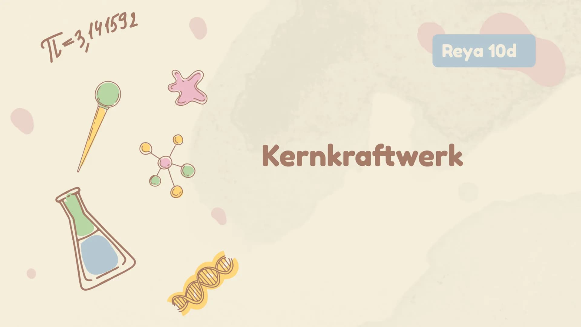 π = 3,141592
DIXIT
Reya 10d
Kernkraftwerk 01
02
03
04
05
06
07
Grundlagen
Uran 235
Kernkraft
Gliederung :
Nutzen des Kernkraftwerks
Aufbau e