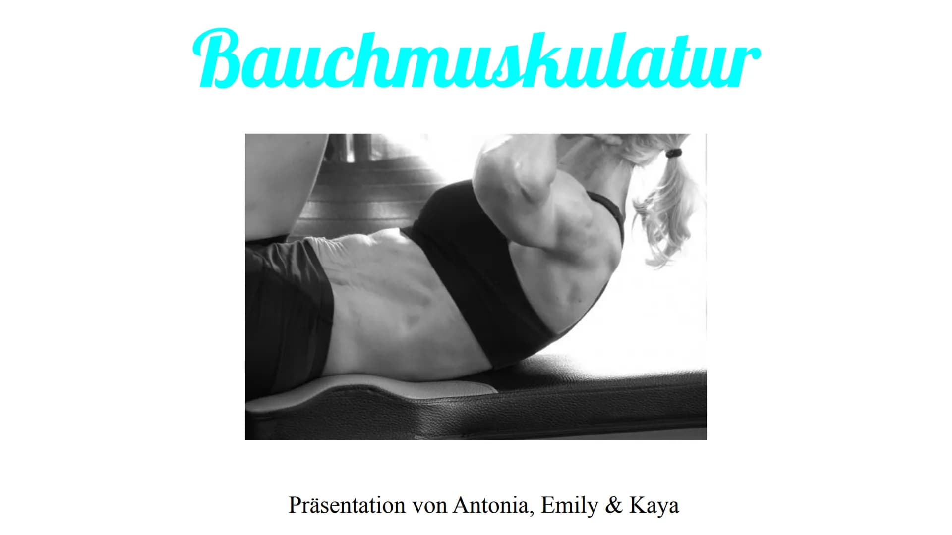 Bauchmuskulatur
Präsentation von Antonia, Emily & Kaya Inhaltsverzeichnis
1. Welche Bauchmuskeln gibt es ? (Antonia)
2. Anatomie (Kaya)
3. A