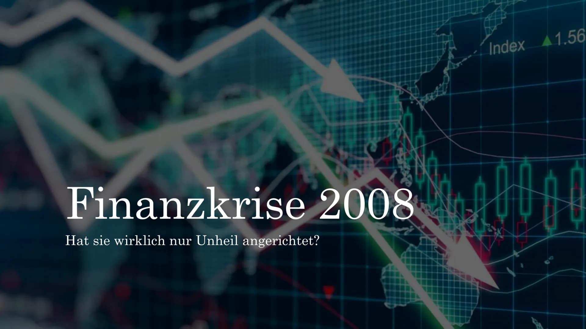 Finanzkrise 2008
Hat sie wirklich nur Unheil angerichtet?
Index 1.56
1 0 0 0 0 0 Auslöser der Finanzkrise
●
●
Häuslebauer konnten Kredite ni