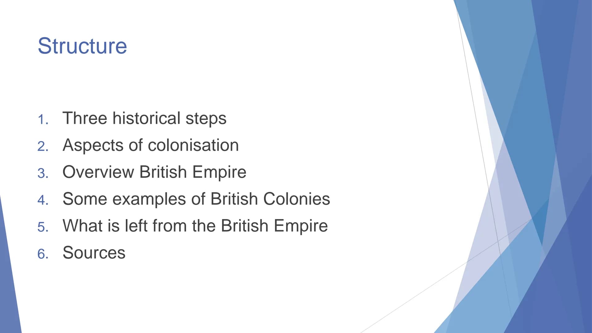 The British
Empire Structure
1. Three historical steps
2. Aspects of colonisation
3. Overview British Empire
4. Some examples of British Col