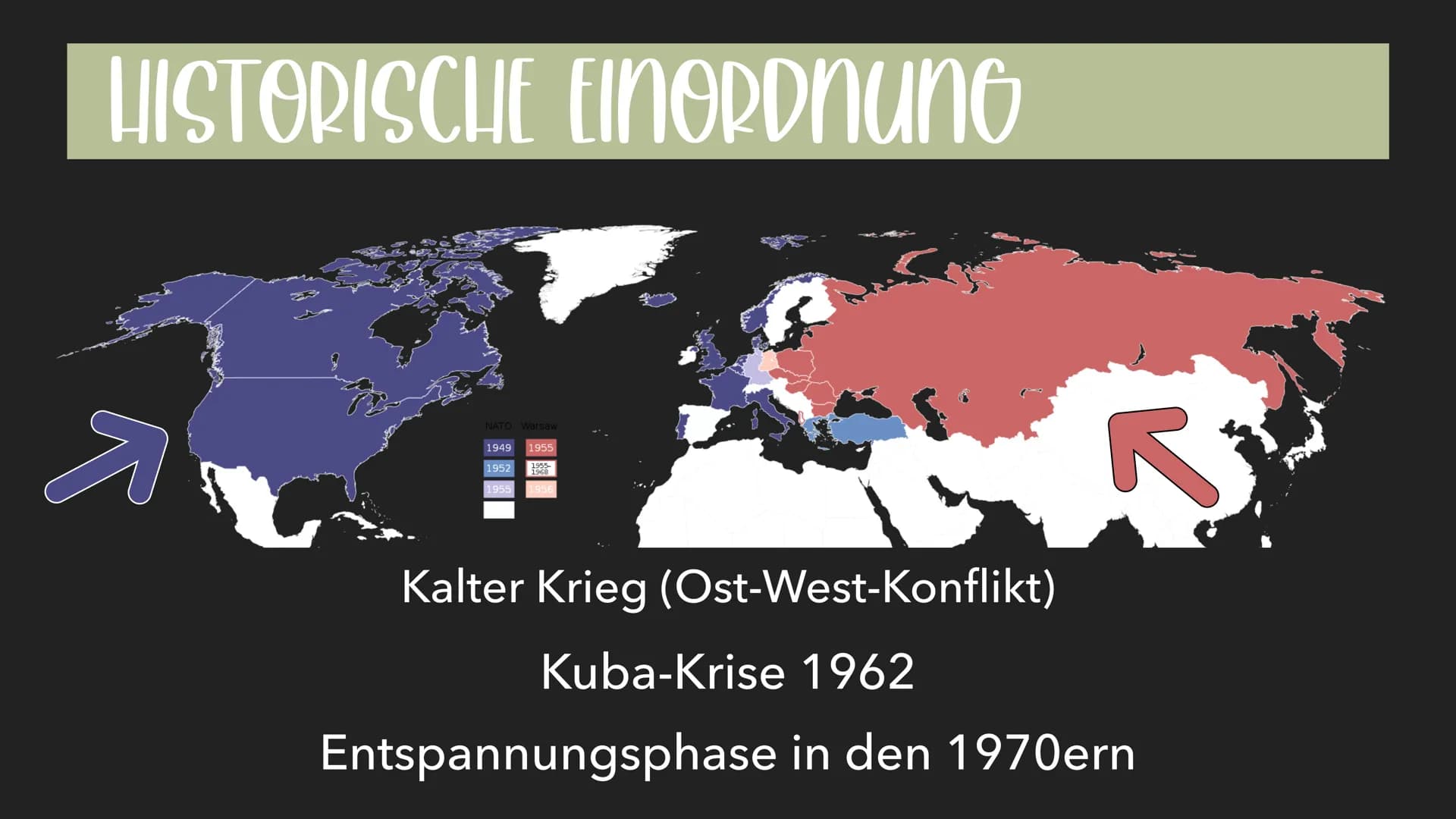 HISTORISCHE EINORDNUNG
E
NATO Warsaw
1949 1955
1952
10
1955 1956
R
Kalter Krieg (Ost-West-Konflikt)
Kuba-Krise 1962
Entspannungsphase in den
