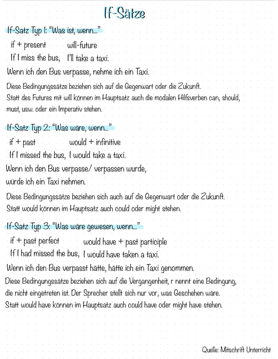 If-Sätze
If-Satz Typ 1: "Was ist, wenn...”"
if + present
will-future
If I miss the bus, I'll take a taxi.
Wenn ich den Bus verpasse, nehme i