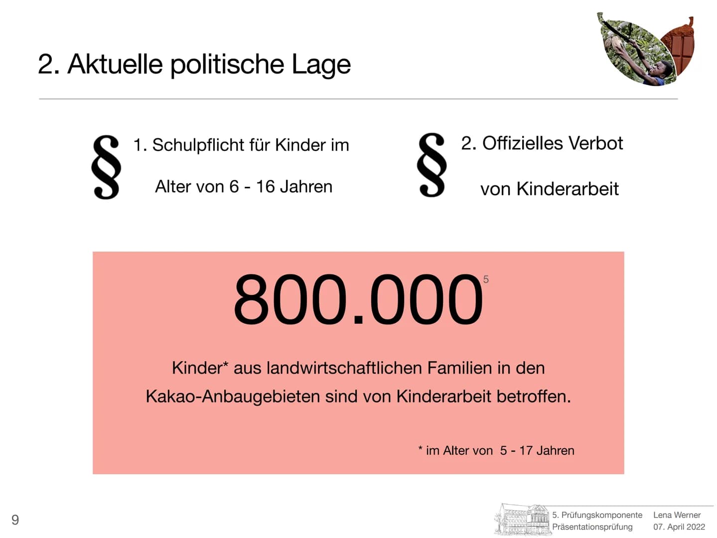 5. Prüfungskomponente
Lena Werner
Bild 1 1
Elfenbeinküste
-
Schokolade nur mit Kinderarbeit?
Prüfer: Herr Götze
Schule: Friedrich-Ebert-Gymn