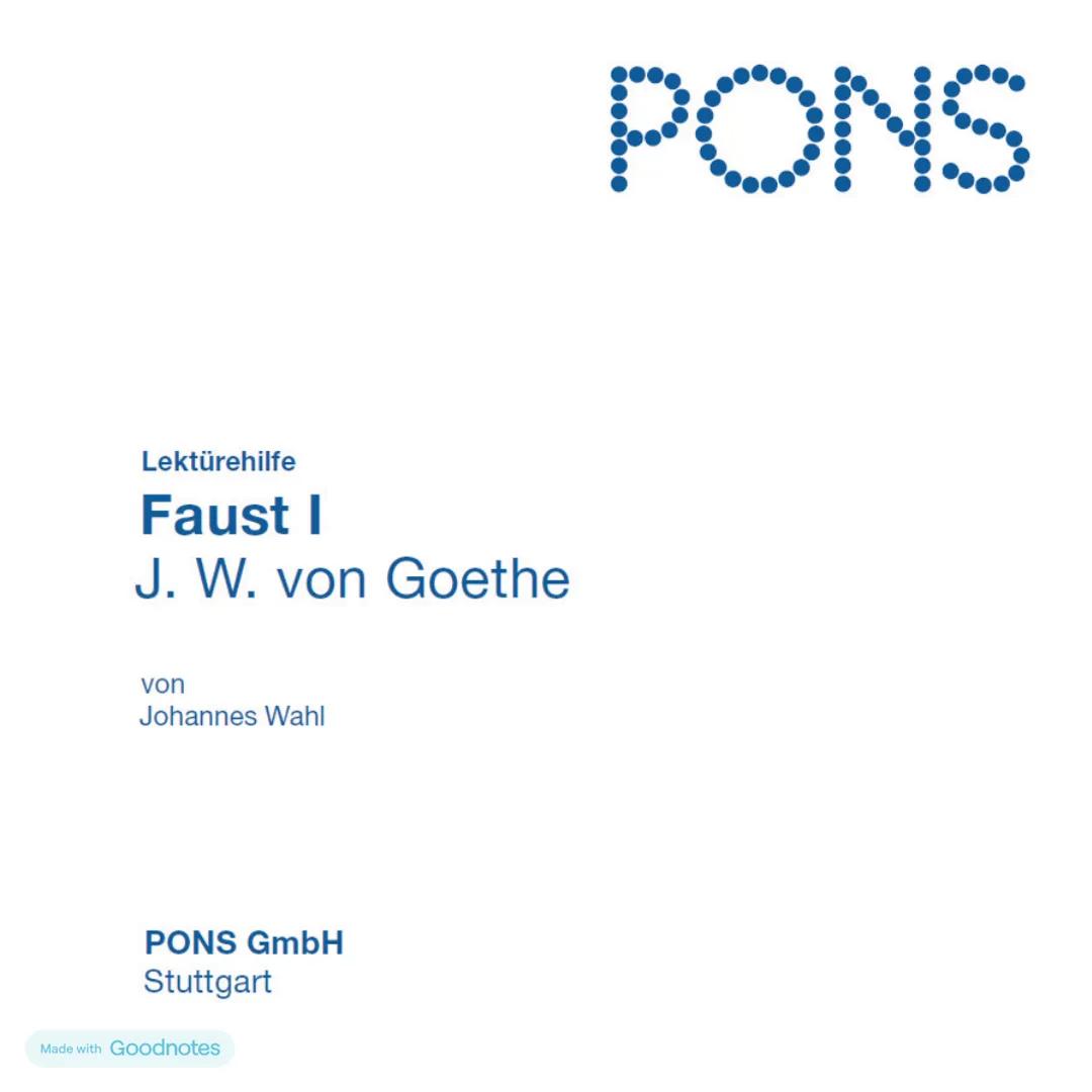 Lektürehilfe
Faust I
J. W. von Goethe
von
Johannes Wahl
PONS GmbH
Stuttgart
Made with Goodnotes PONS
Lektürehilfe
Faust I
J. W. von Goethe
v