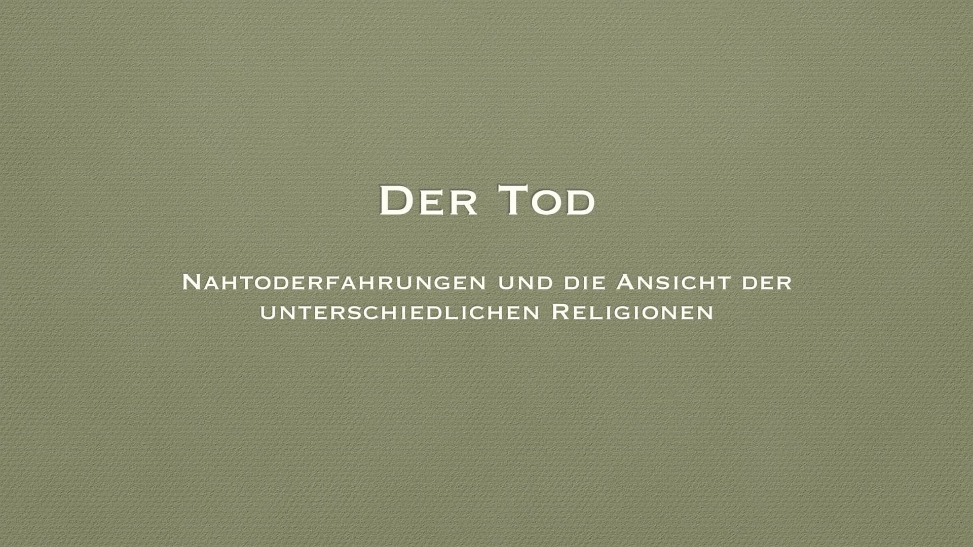 DER TOD
NAHTODERFAHRUNGEN UND DIE ANSICHT DER
UNTERSCHIEDLICHEN RELIGIONEN INHALTSVERZEICHNIS
-WAS IST DER TOD?
-ANSICHT DER RELIGIONEN AUF 
