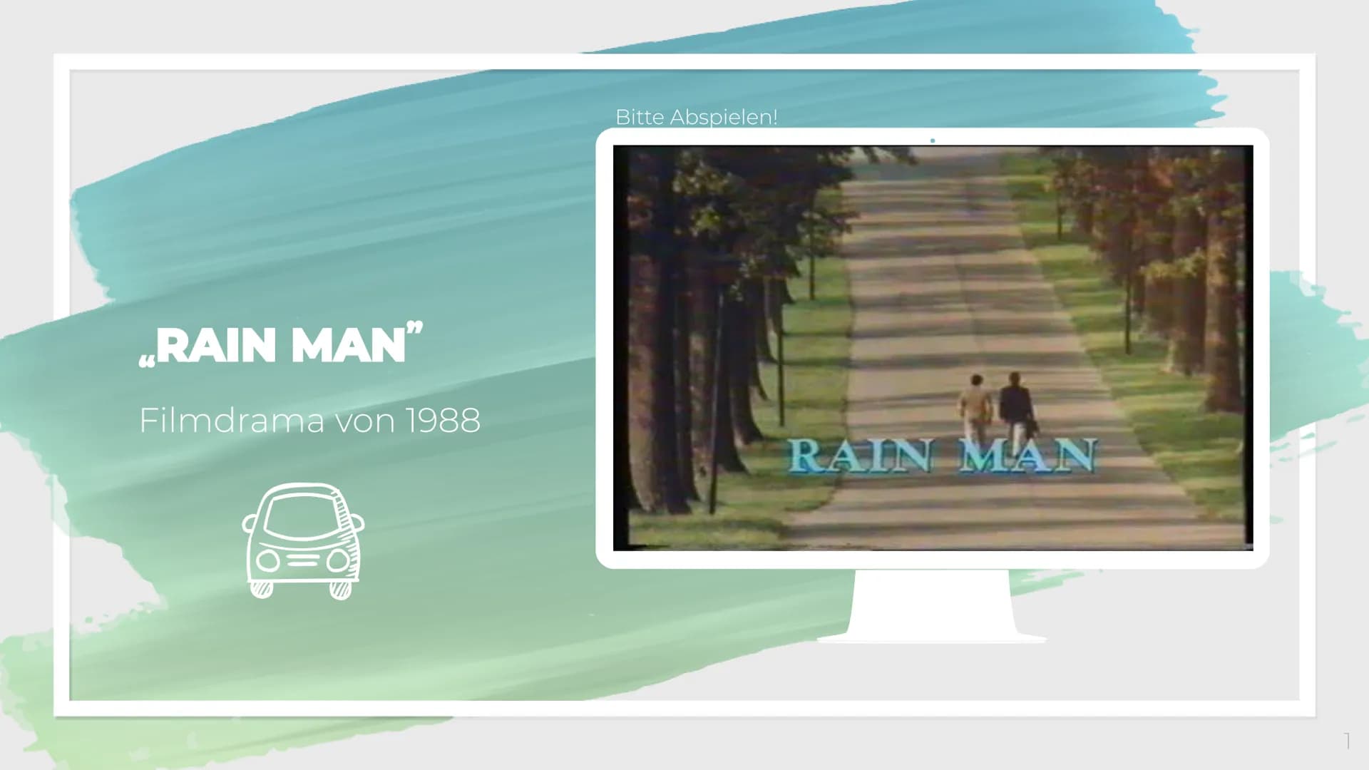 RAIN MAN"
Filmdrama von 1988
10
Bitte Abspielen!
RAIN MAN RAIN MAN"
O
O
O
die Brüder Charlie und Raymond Babbit treffen erst im
Erwachsenena