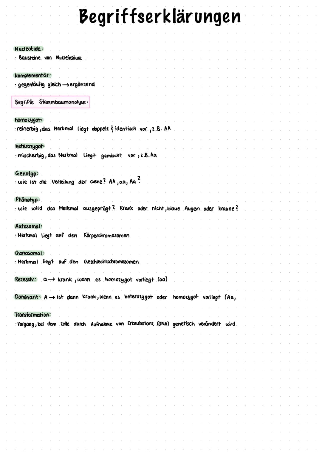 Nucleotide:
· Bausteine von Nukleinsäure
Begriffserklärungen
komplementär:
gegenläufig gleich → ergänzend
Begriffe Stammbaumanalyse:
homozyg