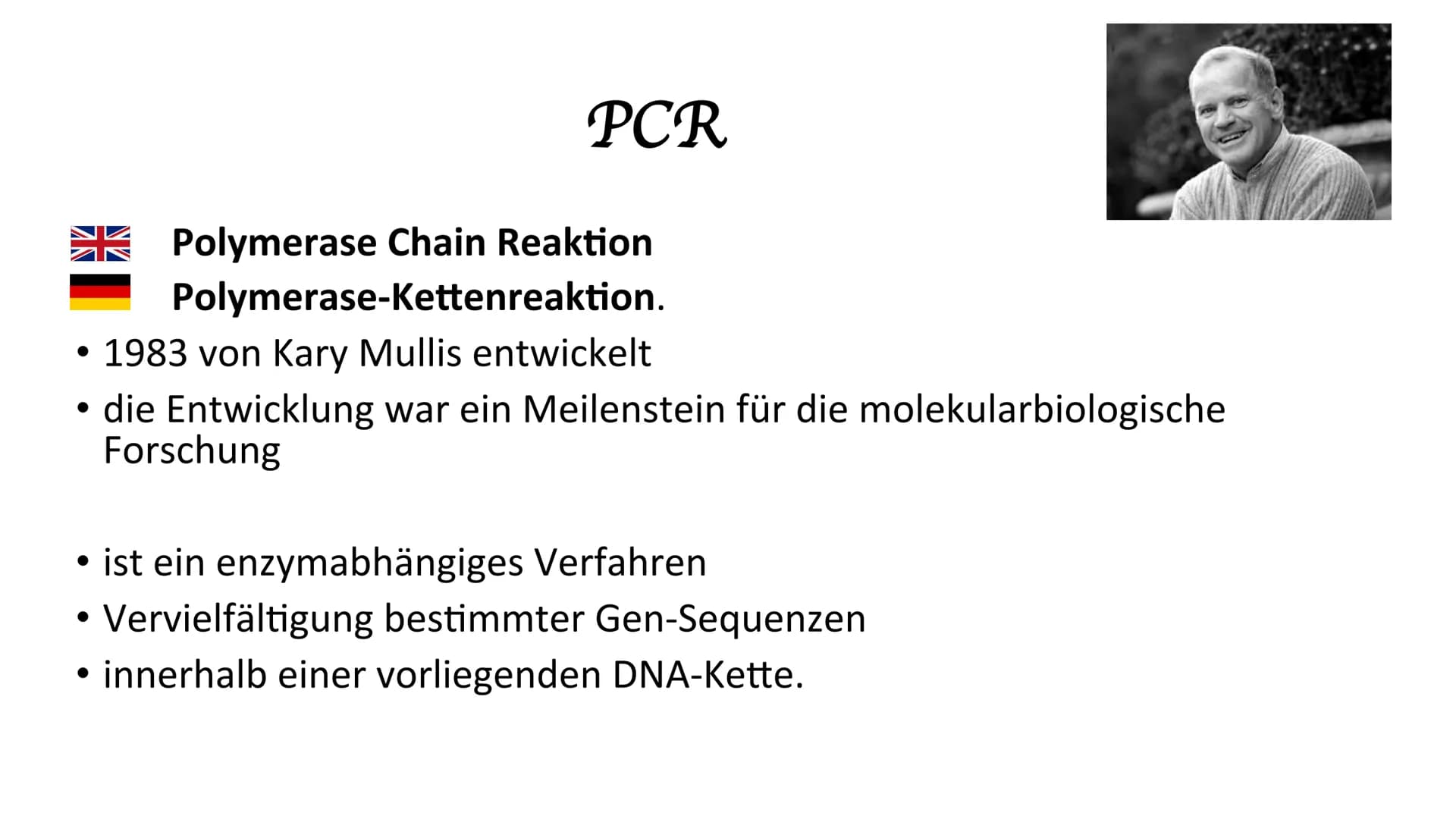 Polymerase-Kettenreaktion PCR
Polymerase Chain Reaktion
Polymerase-Kettenreaktion.
• 1983 von Kary Mullis entwickelt
●
• die Entwicklung war