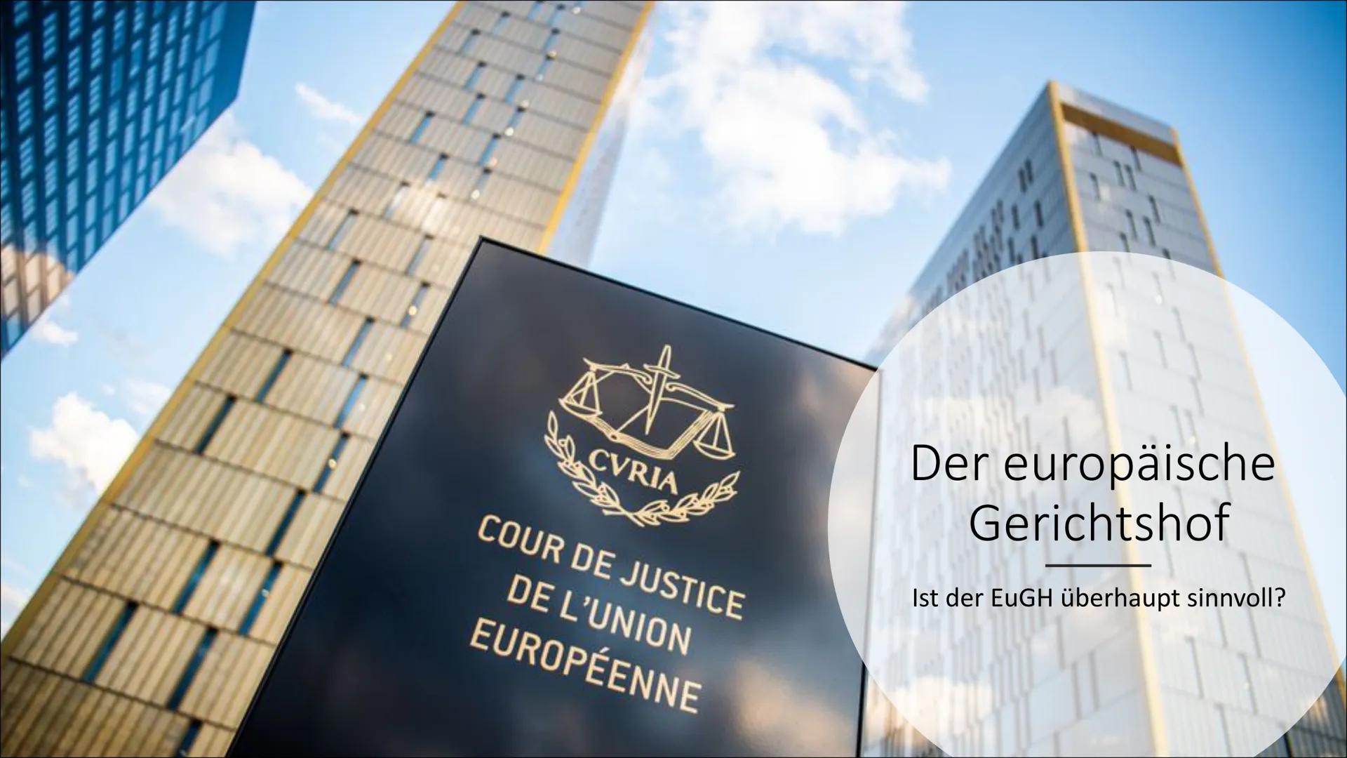 ANEXE EX
CVRIA
COUR DE JUSTICE
DE L'UNION
EUROPÉENNE
Der europäische
Gerichtshof
Ist der EuGH überhaupt sinnvoll? Inhaltsverzeichnis
1)
2)
3