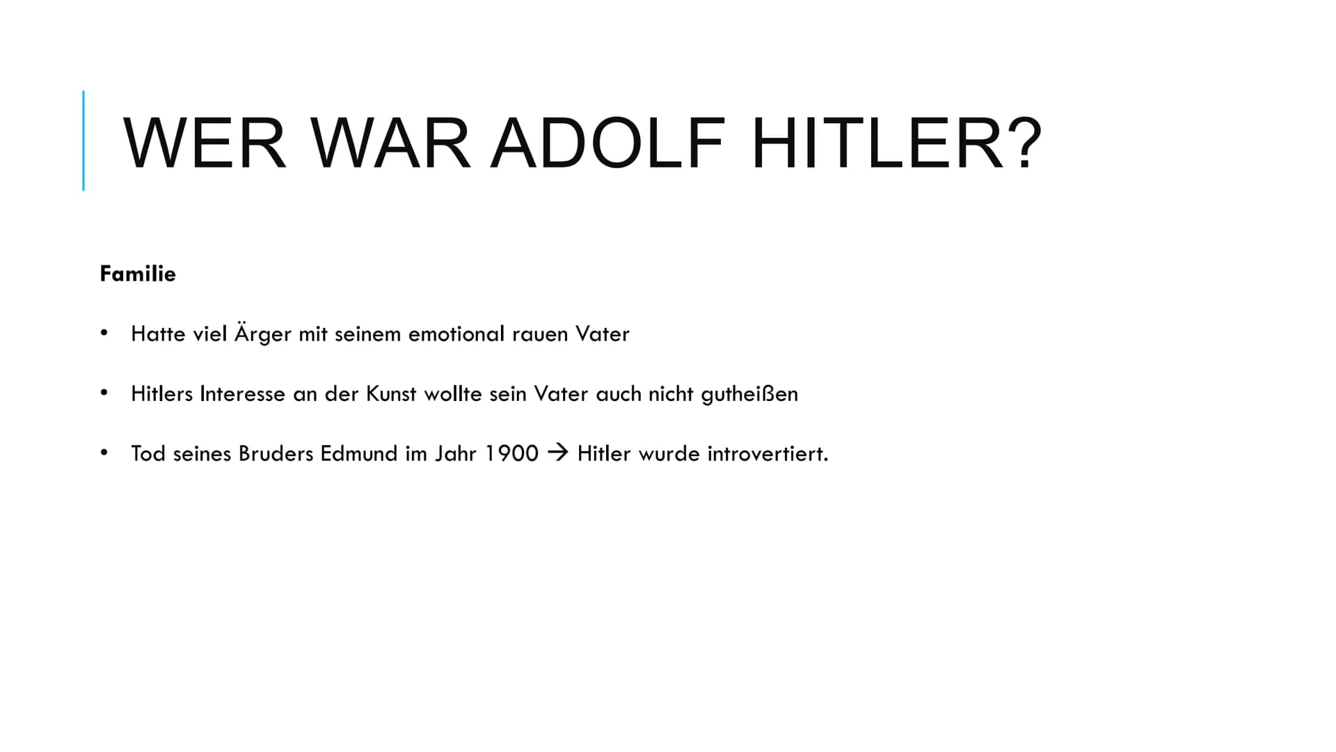 Hitler
1) Wer war Adolf Hitler?
Adolf Hitler wuchs in einer Familie mit einem emotionalen rauen Vater
auf. Auch das von dem jungen Hitler en