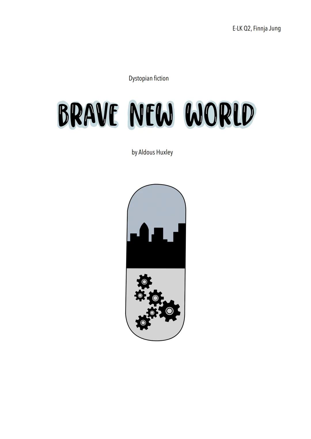 Dystopian fiction
E-LK Q2, Finnja Jung
BRAVE NEW WORLD
by Aldous Huxley 1. GENERAL FACTS
2. REVIEW
HANDOUT BRAVE NEW WORLD
BRAVE
E-LK Q2, Fi