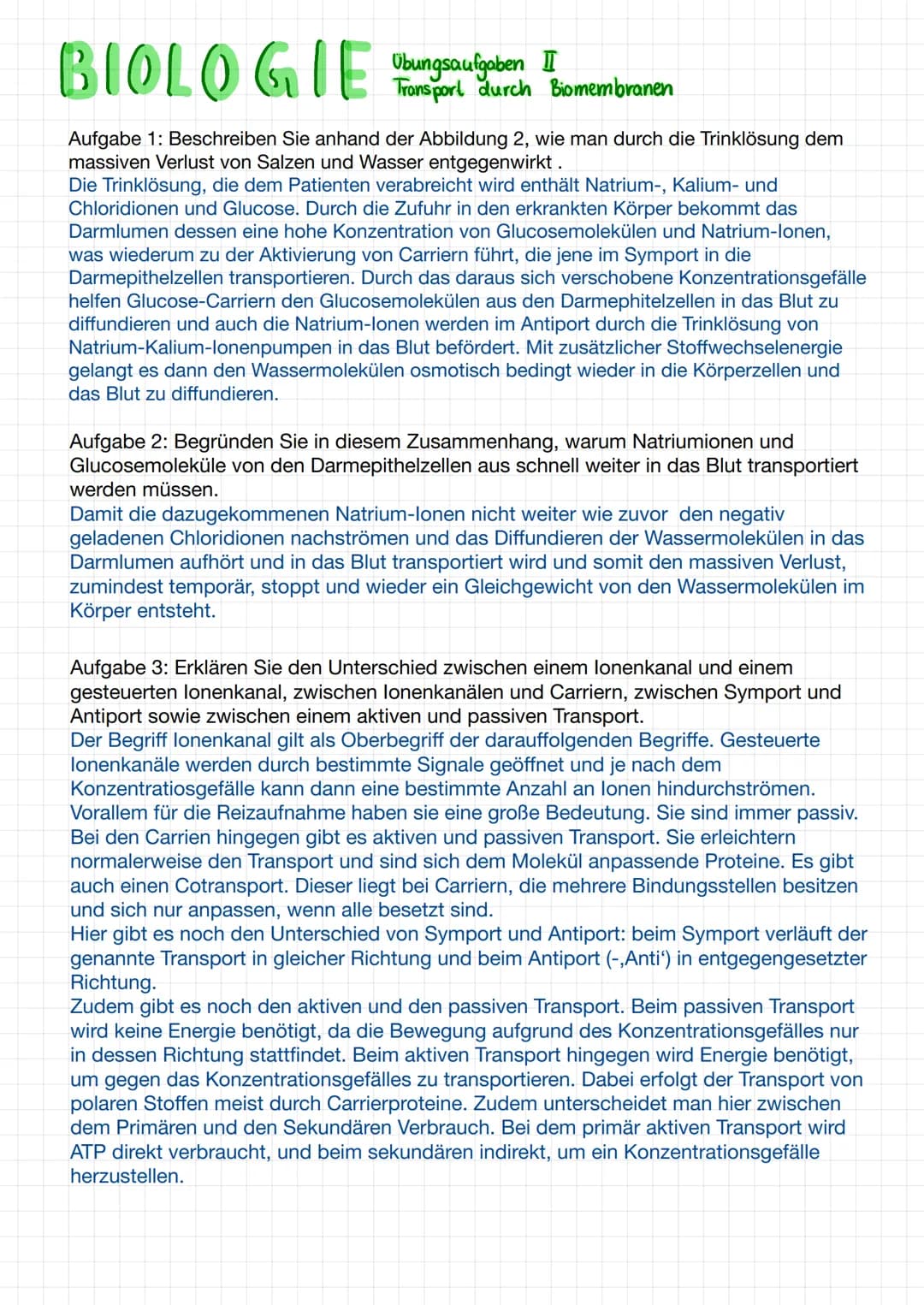 BIOLOGIE Ubungsoulgoben I
Transport
durch
Biomembranen
Aufgabe 1: Beschreiben Sie anhand der Abbildung 2, wie man durch die Trinklösung dem

