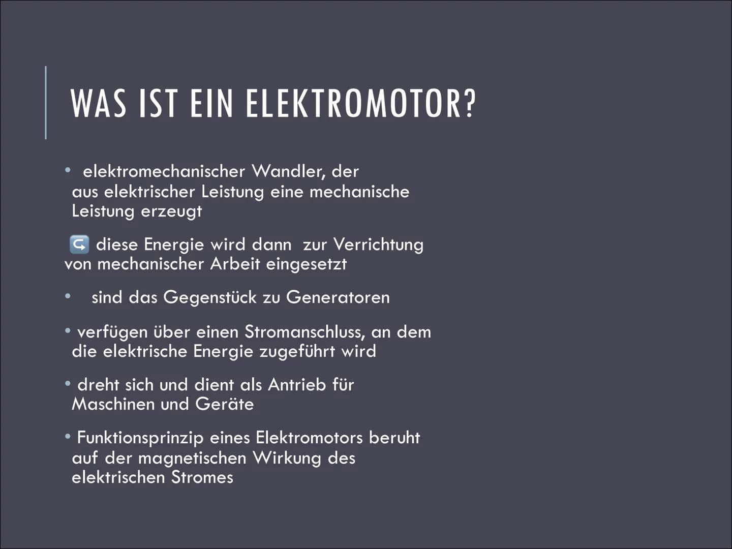 ELEKTROMOTOR ●
●
●
INHALT
• Funktionsweise
●
Geschichte
Typen von Elektromotoren
Einsatzgebiete
Quellen
●
Was ist ein Elektromotor?
Aufbau W