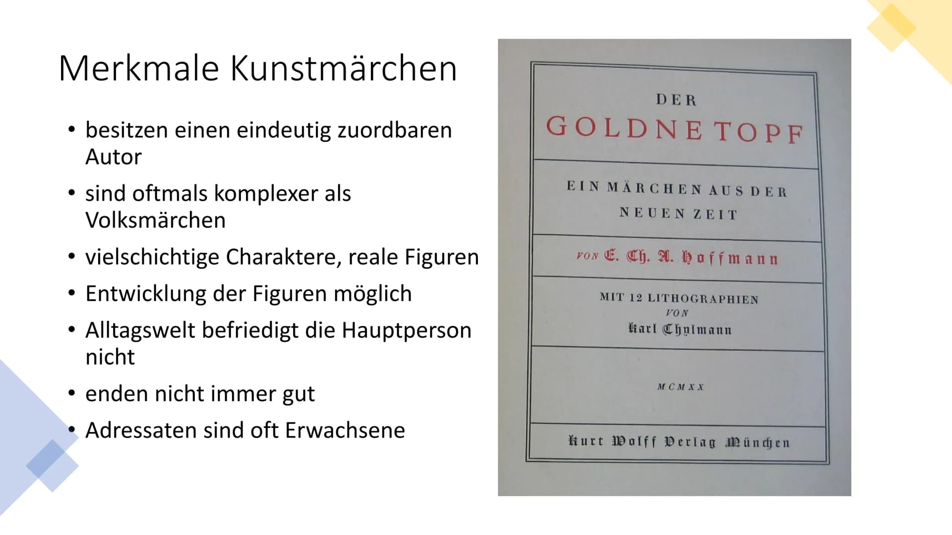 Kunstmärchen
in der Romantik Merkmale Kunstmärchen
• besitzen einen eindeutig zuordbaren
Autor
• sind oftmals komplexer als
Volksmärchen
●
v