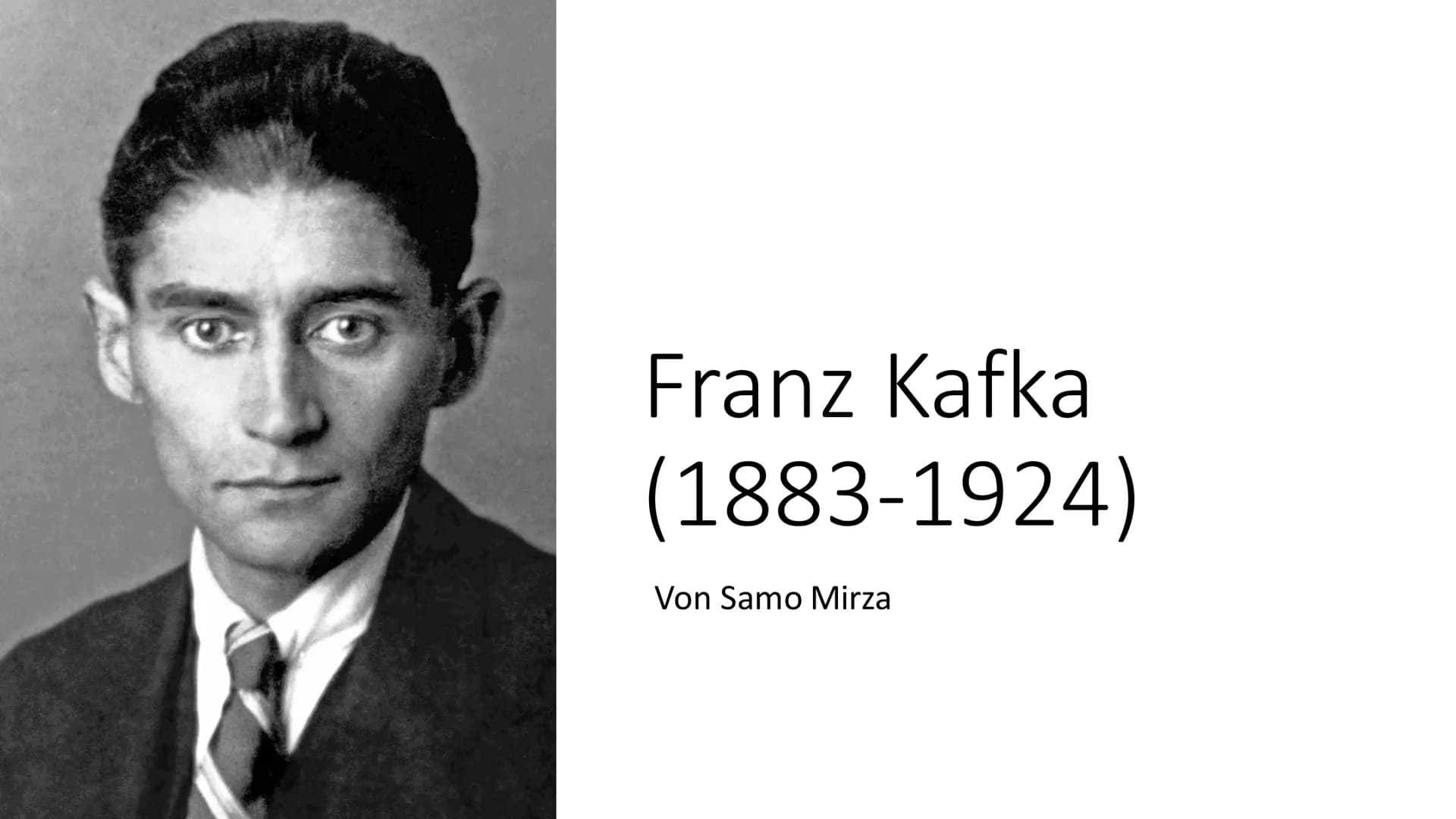 Franz Kafka
(1883-1924)
Von Samo Mirza Oberstufe
Samo Mirza
Franz Kafka
Leben:
* 3. Juli 1883 in Prag, Österreich-Ungarn
Stammte aus wohlhab