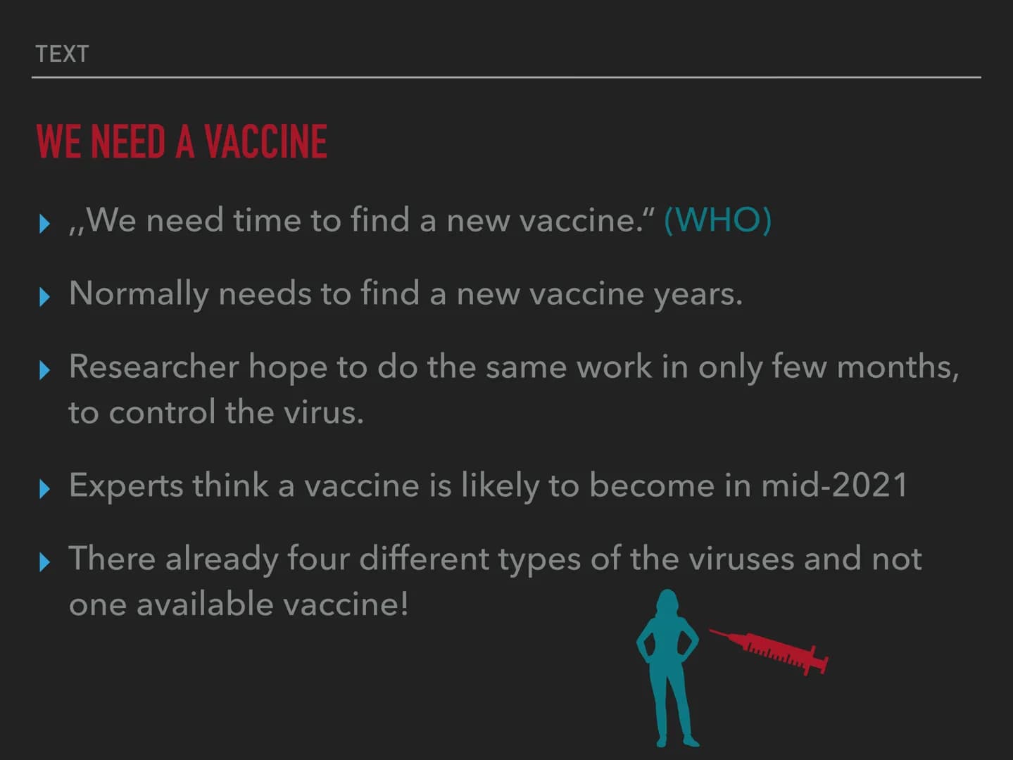 THE
CORONAVIRUS TEXT
THE STRUCTURE
What is COVID-19?
▸ Where are the most people infected?
▶ We need a vaccine
▶ What is so dangerous?
▸ Pro