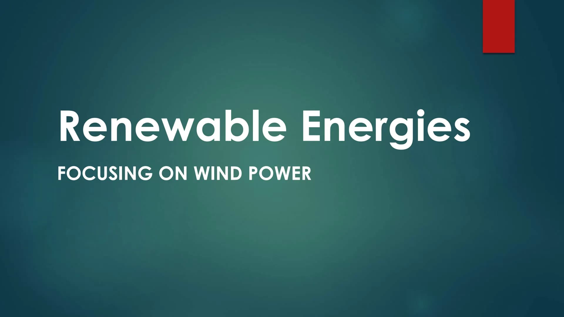 Renewable Energies
FOCUSING ON WIND POWER Agenda
► Renewable Energies
Wind Power
Facts
▸ Advantages
Disadvantages
► General Conclusion Renew