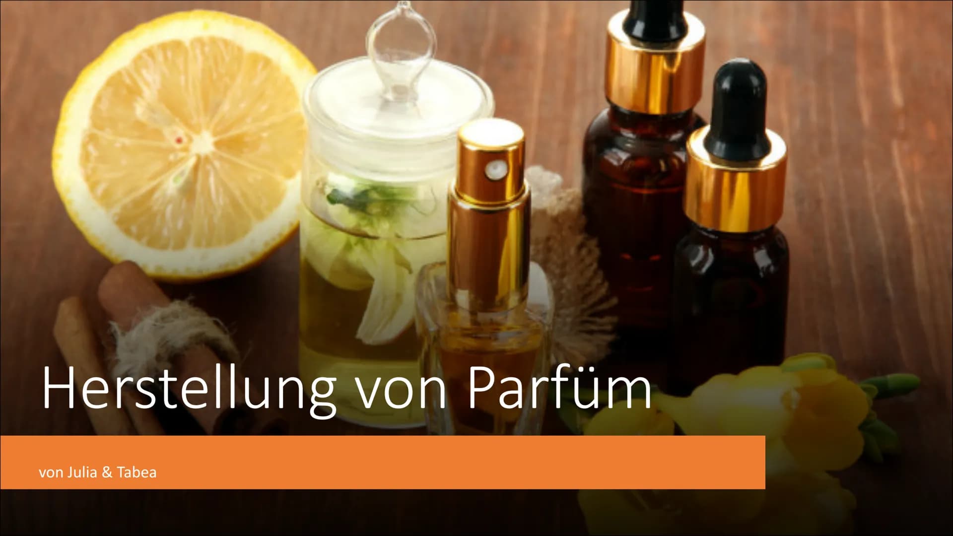 Herstellung von Parfüm
von Julia & Tabea ,,Du kannst den Geruch einer
Katze genauso wenig destillieren
wie deinen oder meinen!"
Das Parfum- 